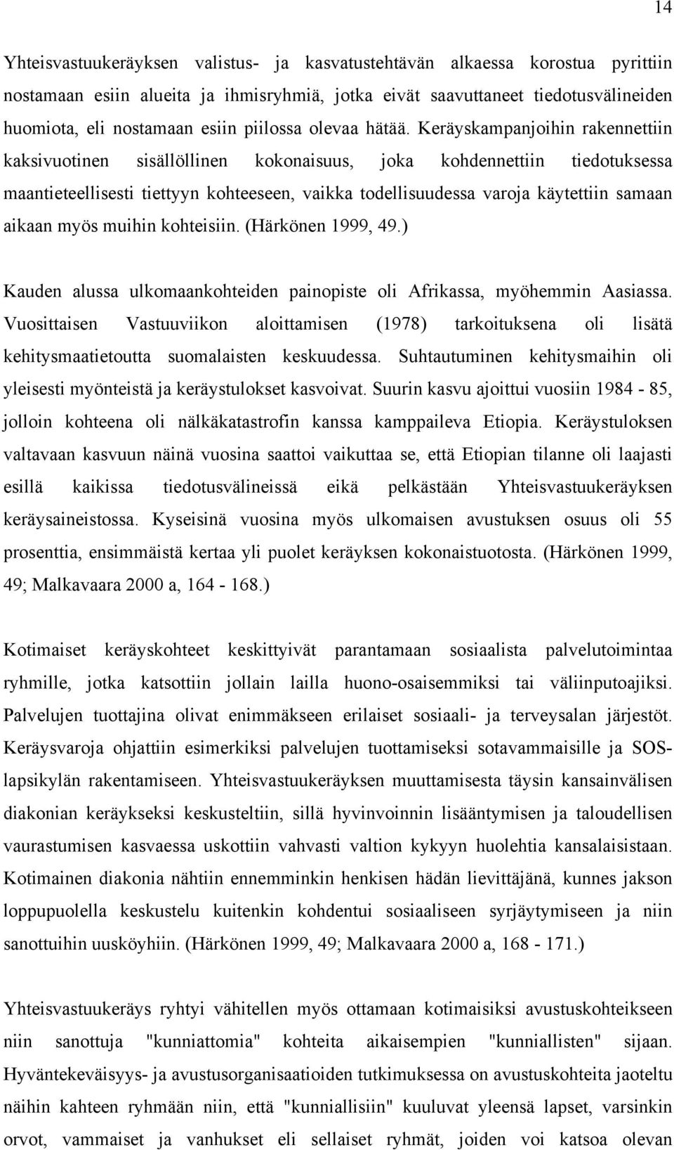 Keräyskampanjoihin rakennettiin kaksivuotinen sisällöllinen kokonaisuus, joka kohdennettiin tiedotuksessa maantieteellisesti tiettyyn kohteeseen, vaikka todellisuudessa varoja käytettiin samaan