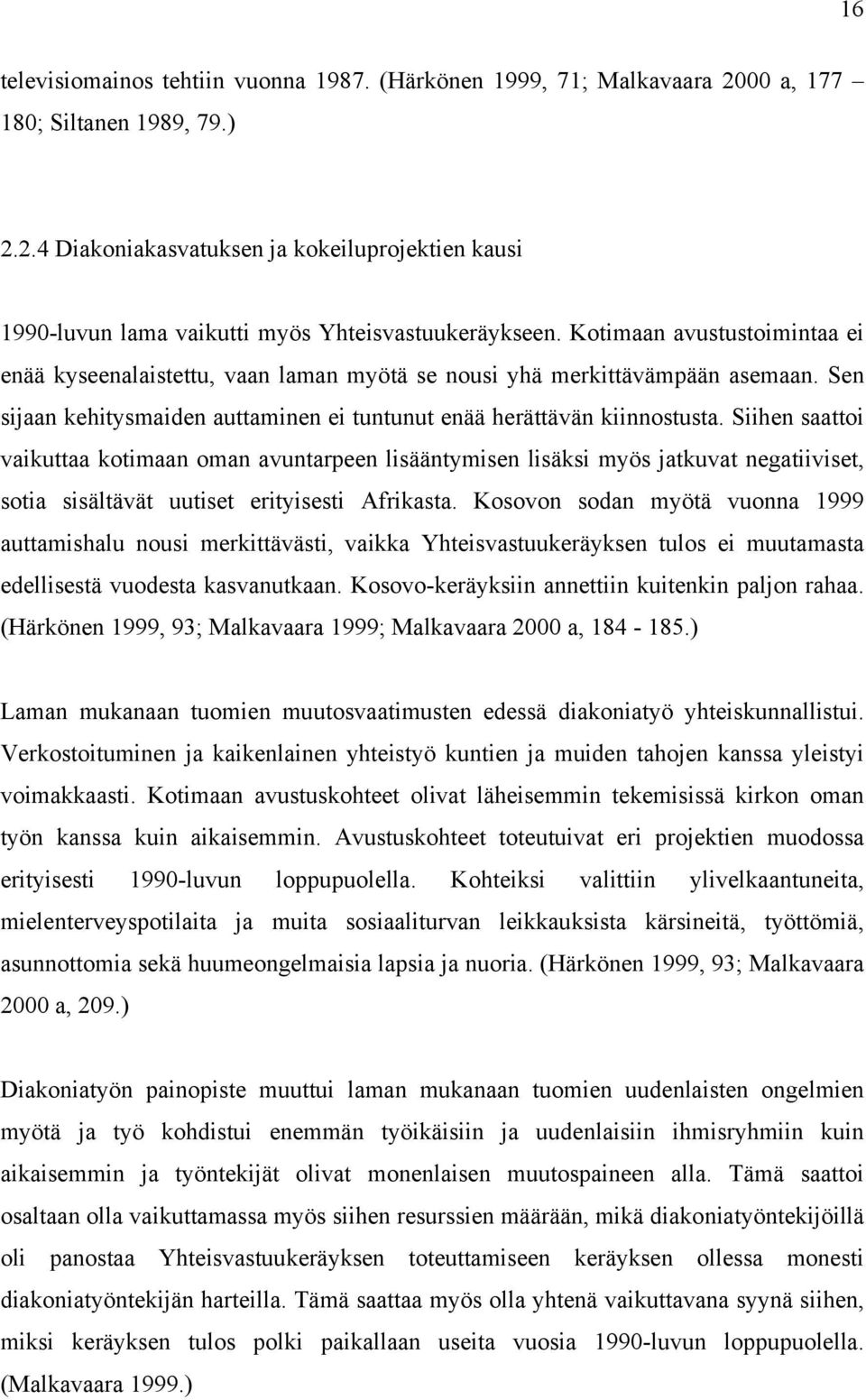 Siihen saattoi vaikuttaa kotimaan oman avuntarpeen lisääntymisen lisäksi myös jatkuvat negatiiviset, sotia sisältävät uutiset erityisesti Afrikasta.