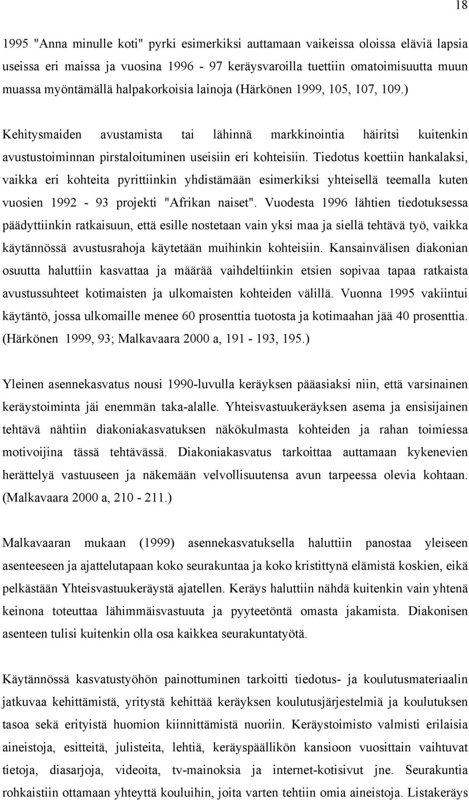 Tiedotus koettiin hankalaksi, vaikka eri kohteita pyrittiinkin yhdistämään esimerkiksi yhteisellä teemalla kuten vuosien 1992-93 projekti "Afrikan naiset".