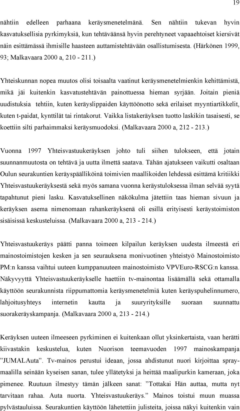 (Härkönen 1999, 93; Malkavaara 2000 a, 210-211.) Yhteiskunnan nopea muutos olisi toisaalta vaatinut keräysmenetelmienkin kehittämistä, mikä jäi kuitenkin kasvatustehtävän painottuessa hieman syrjään.