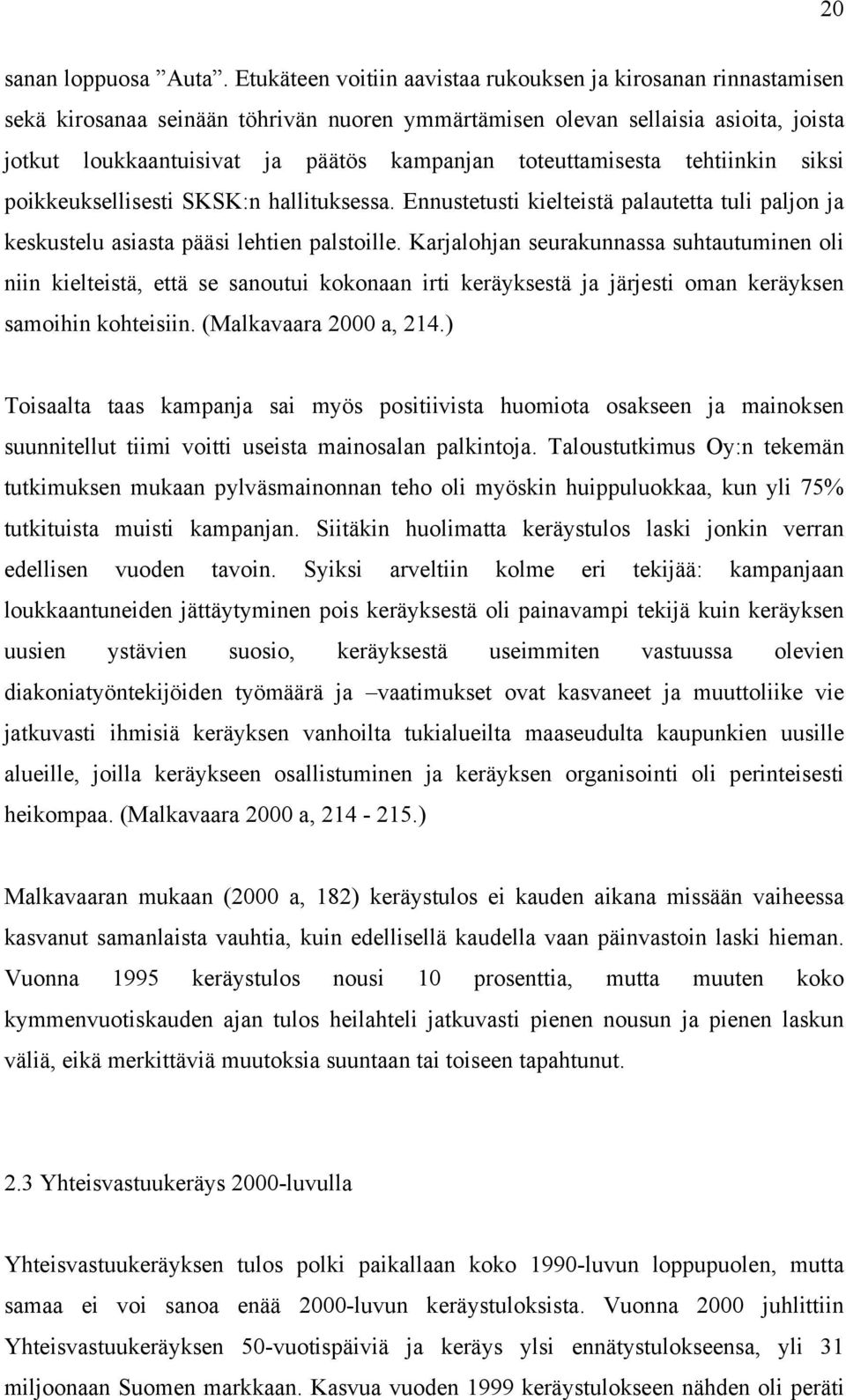 toteuttamisesta tehtiinkin siksi poikkeuksellisesti SKSK:n hallituksessa. Ennustetusti kielteistä palautetta tuli paljon ja keskustelu asiasta pääsi lehtien palstoille.