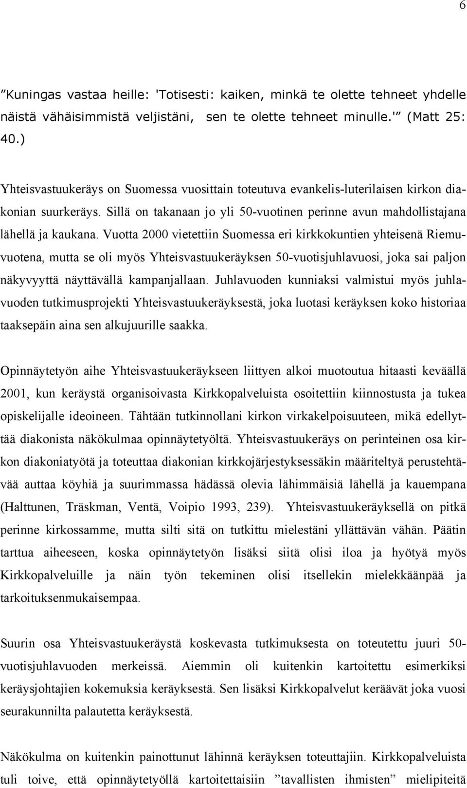 Vuotta 2000 vietettiin Suomessa eri kirkkokuntien yhteisenä Riemuvuotena, mutta se oli myös Yhteisvastuukeräyksen 50-vuotisjuhlavuosi, joka sai paljon näkyvyyttä näyttävällä kampanjallaan.