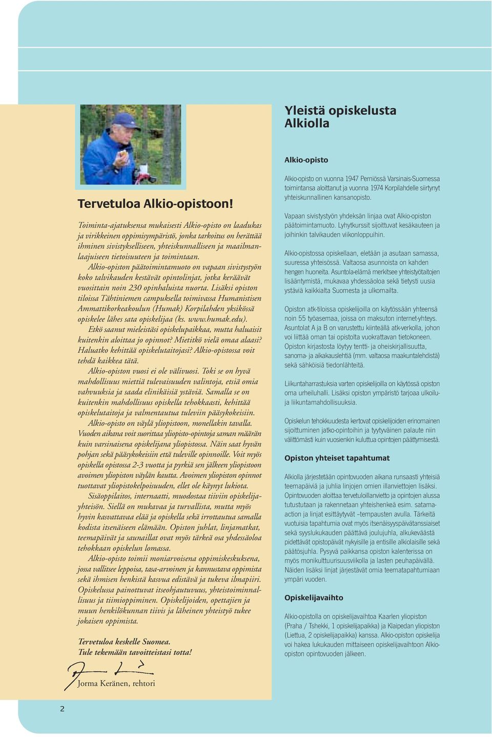 ja toimintaan. Alkio-opiston päätoimintamuoto on vapaan sivistystyön koko talvikauden kestävät opintolinjat, jotka keräävät vuosittain noin 230 opinhaluista nuorta.