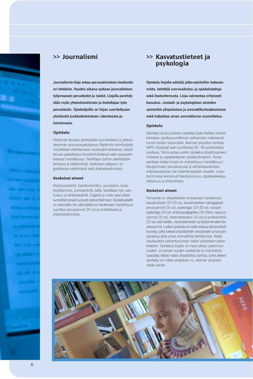 Viestinnän teoriaan perehdytään journalistiikan ja yhteisöviestinnän arvosanaopetuksessa.