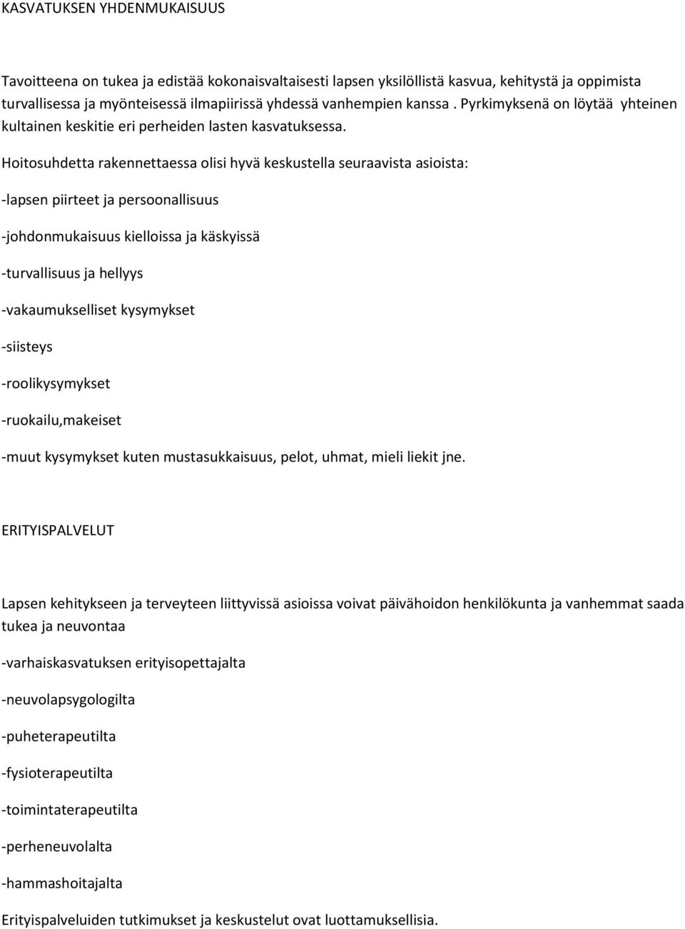 Hoitosuhdetta rakennettaessa olisi hyvä keskustella seuraavista asioista: -lapsen piirteet ja persoonallisuus -johdonmukaisuus kielloissa ja käskyissä -turvallisuus ja hellyys -vakaumukselliset