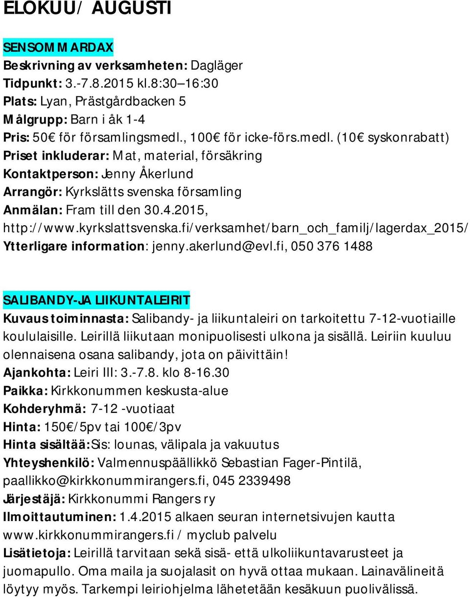 2015, http://www.kyrkslattsvenska.fi/verksamhet/barn_och_familj/lagerdax_2015/ Ytterligare information: jenny.akerlund@evl.