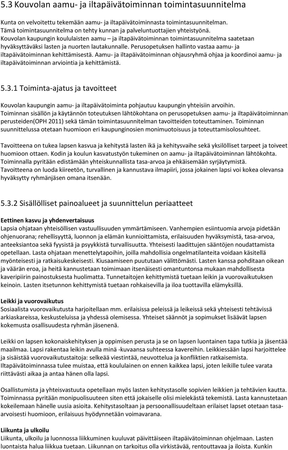 Kouvolan kaupungin koululaisten aamu ja iltapäivätoiminnan toimintasuunnitelma saatetaan hyväksyttäväksi lasten ja nuorten lautakunnalle.