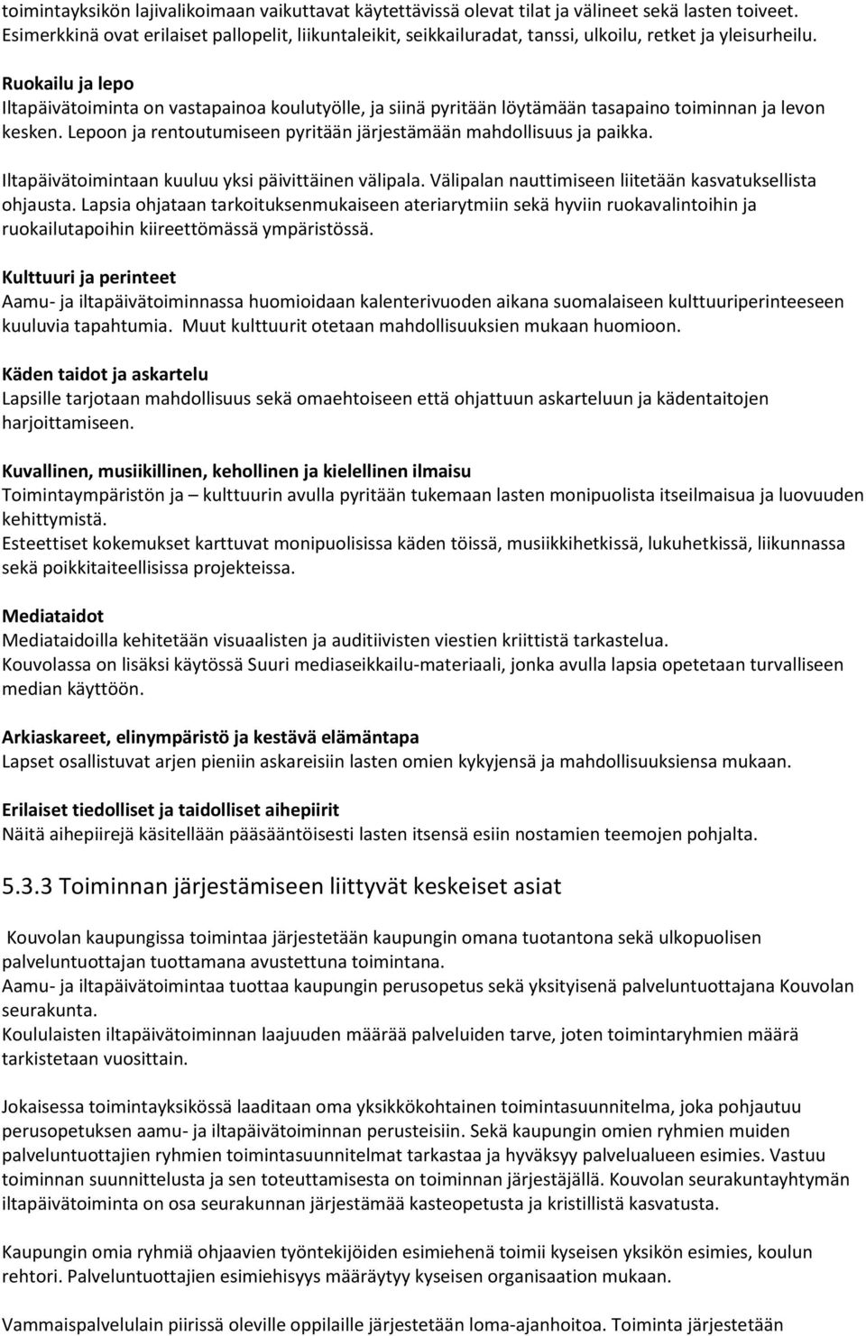 Ruokailu ja lepo Iltapäivätoiminta on vastapainoa koulutyölle, ja siinä pyritään löytämään tasapaino toiminnan ja levon kesken. Lepoon ja rentoutumiseen pyritään järjestämään mahdollisuus ja paikka.