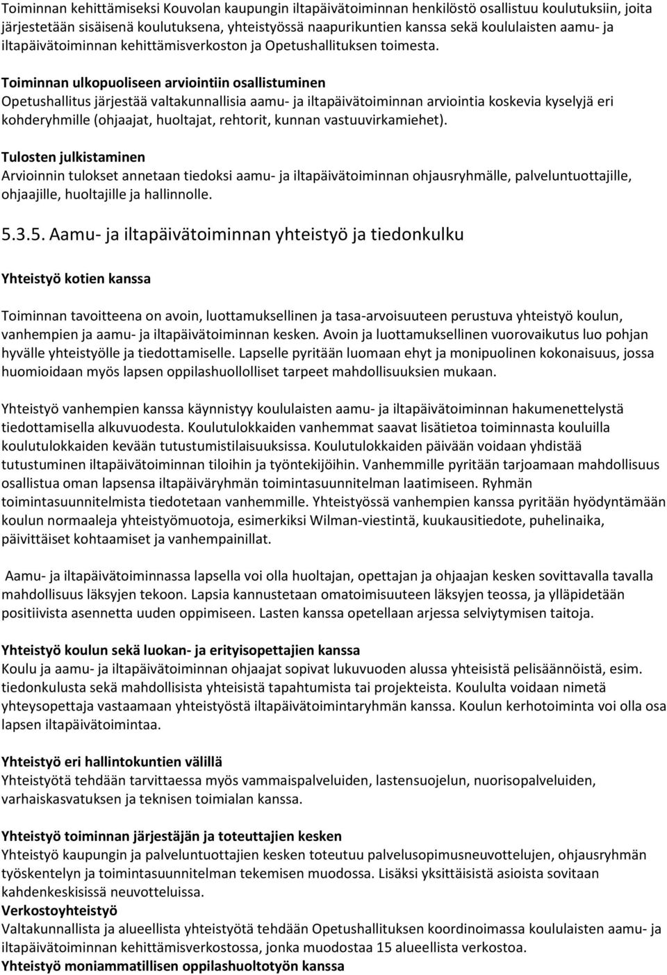 Toiminnan ulkopuoliseen arviointiin osallistuminen Opetushallitus järjestää valtakunnallisia aamu- ja iltapäivätoiminnan arviointia koskevia kyselyjä eri kohderyhmille (ohjaajat, huoltajat, rehtorit,