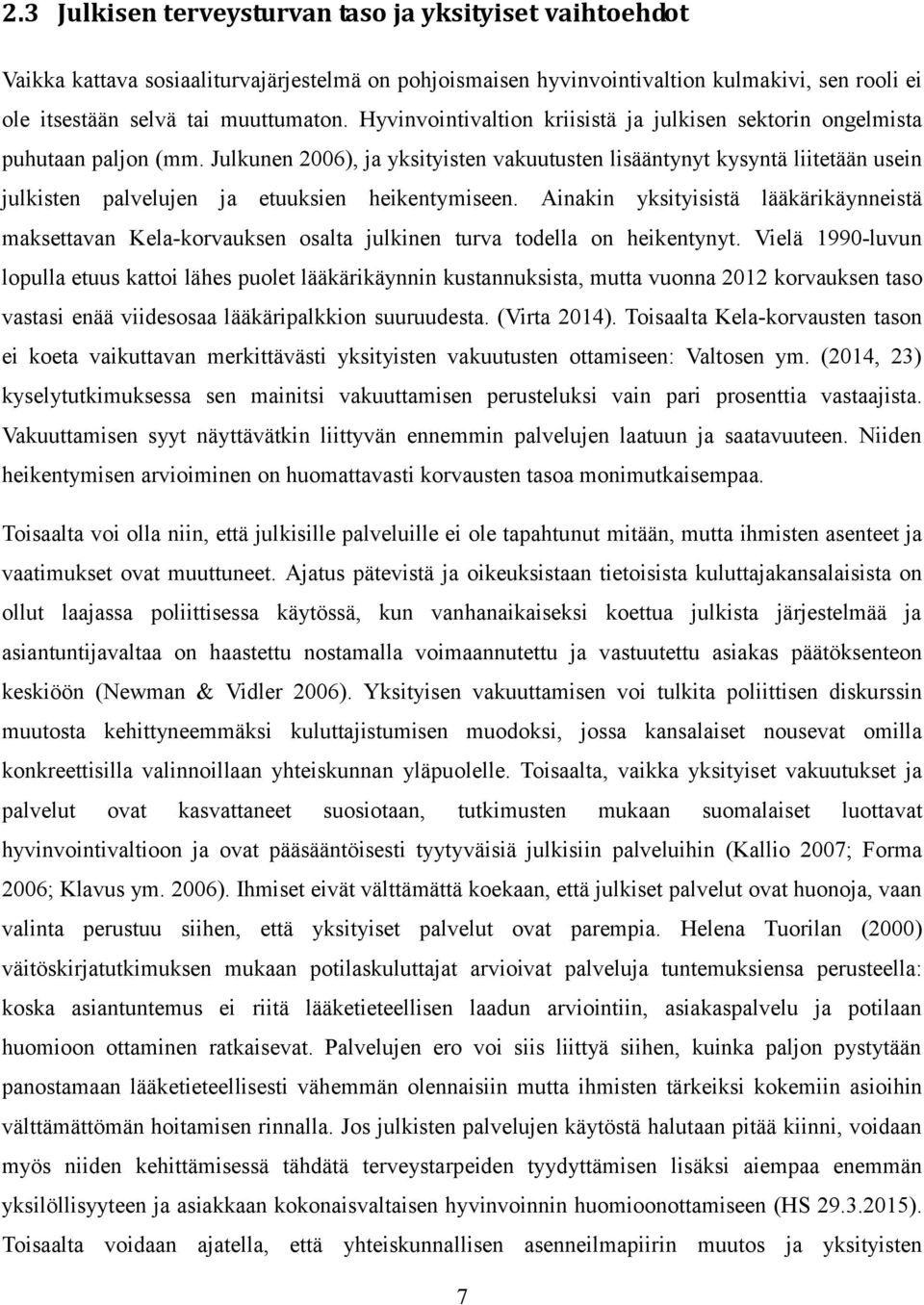 Julkunen 2006), ja yksityisten vakuutusten lisääntynyt kysyntä liitetään usein julkisten palvelujen ja etuuksien heikentymiseen.