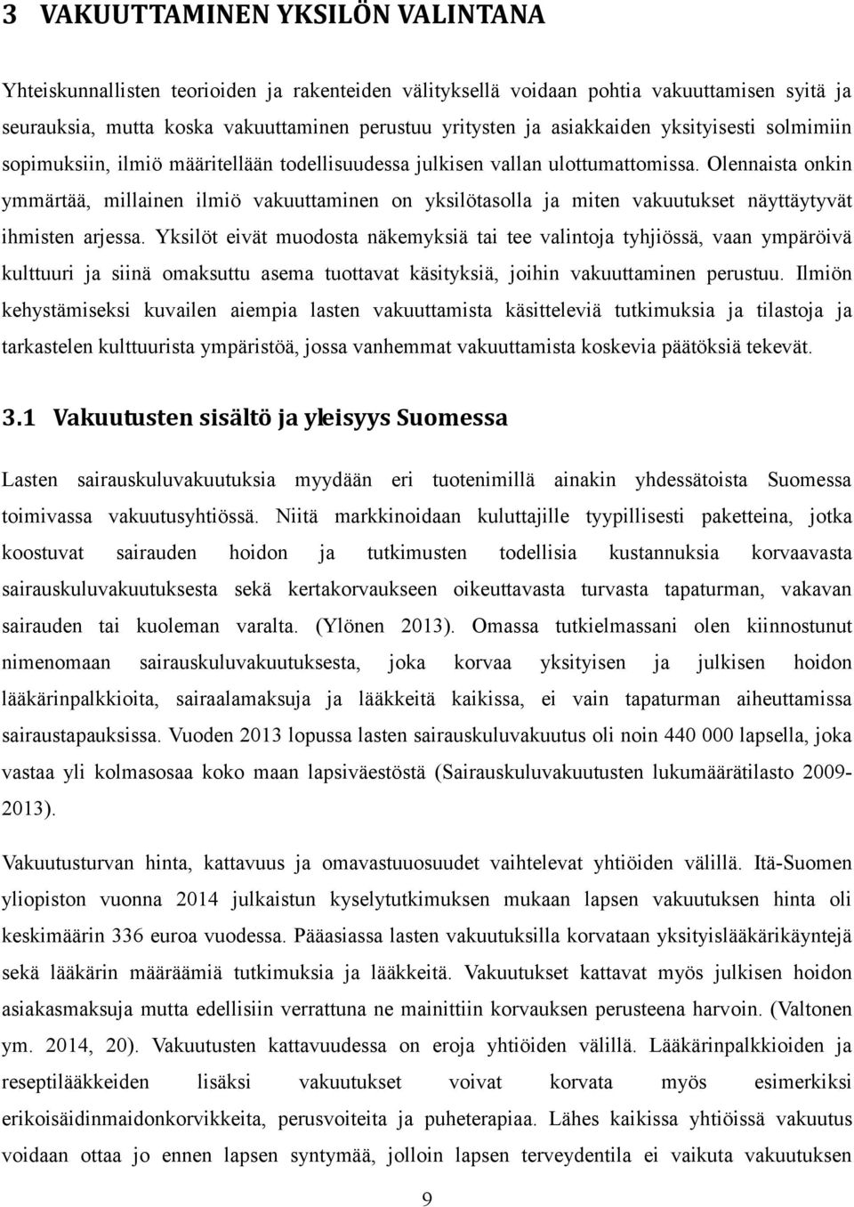 Olennaista onkin ymmärtää, millainen ilmiö vakuuttaminen on yksilötasolla ja miten vakuutukset näyttäytyvät ihmisten arjessa.