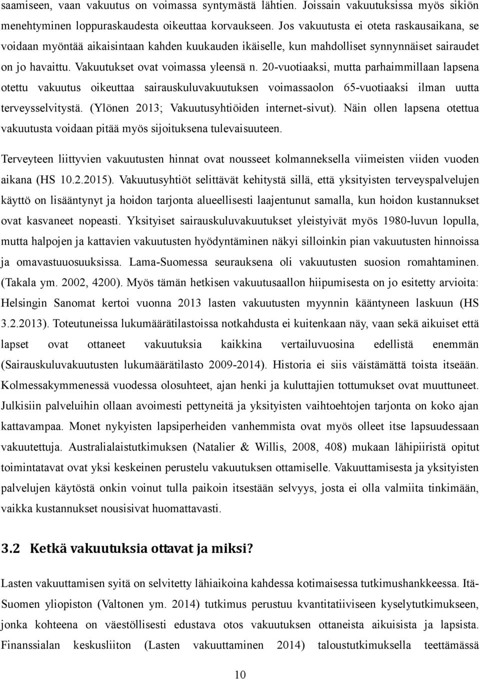 20-vuotiaaksi, mutta parhaimmillaan lapsena otettu vakuutus oikeuttaa sairauskuluvakuutuksen voimassaolon 65-vuotiaaksi ilman uutta terveysselvitystä. (Ylönen 2013; Vakuutusyhtiöiden internet-sivut).