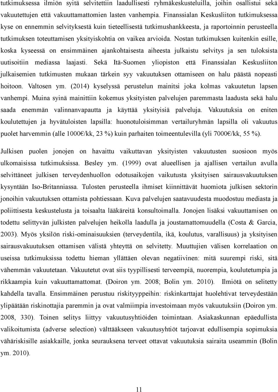 Nostan tutkimuksen kuitenkin esille, koska kyseessä on ensimmäinen ajankohtaisesta aiheesta julkaistu selvitys ja sen tuloksista uutisoitiin mediassa laajasti.