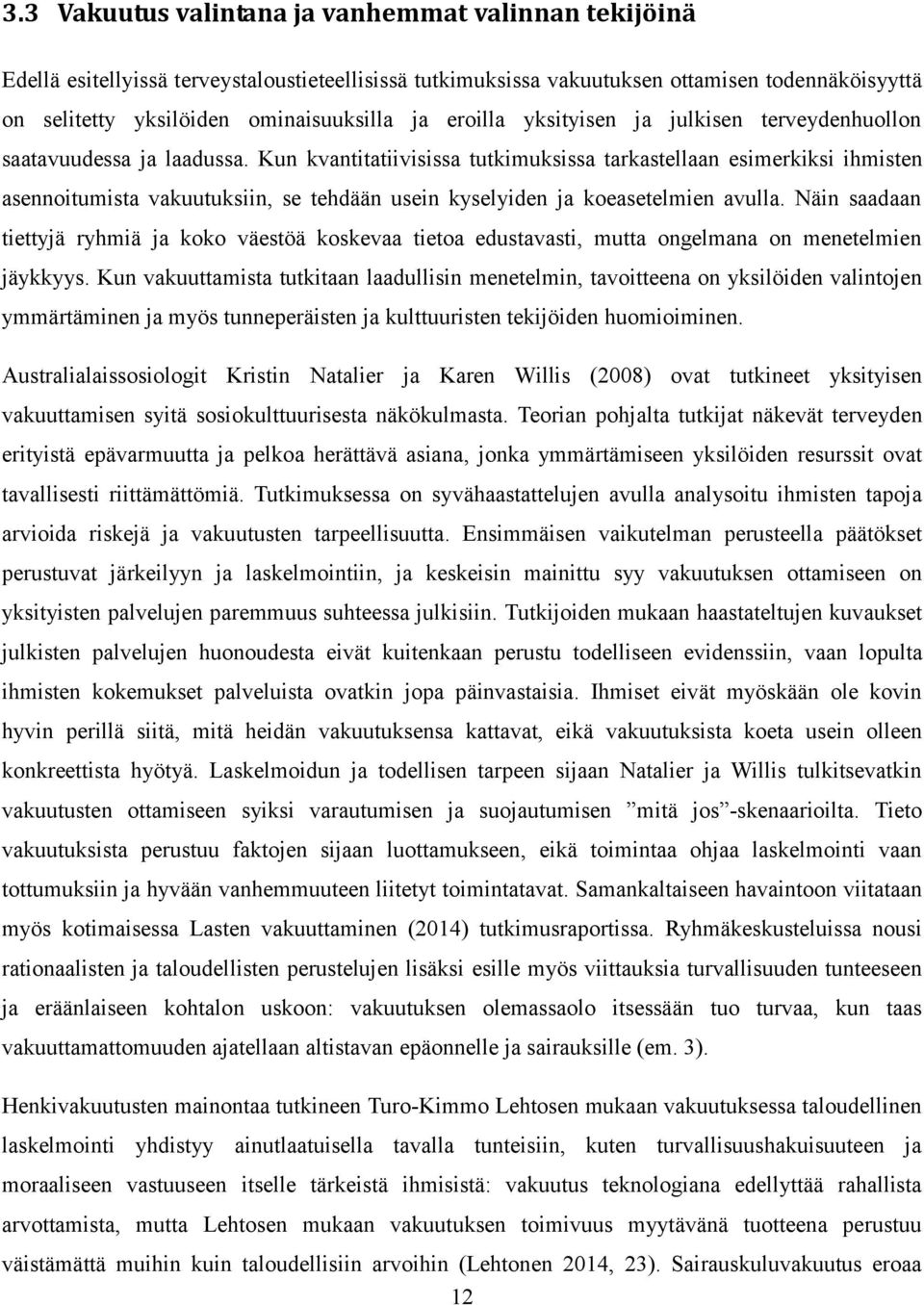 Kun kvantitatiivisissa tutkimuksissa tarkastellaan esimerkiksi ihmisten asennoitumista vakuutuksiin, se tehdään usein kyselyiden ja koeasetelmien avulla.