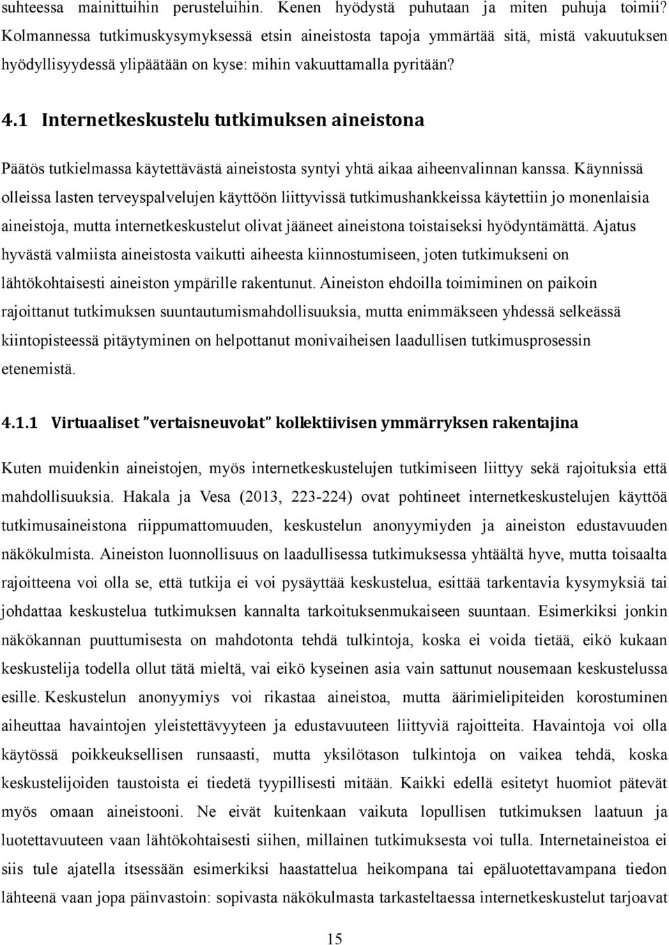 1 Internetkeskustelu tutkimuksen aineistona Päätös tutkielmassa käytettävästä aineistosta syntyi yhtä aikaa aiheenvalinnan kanssa.