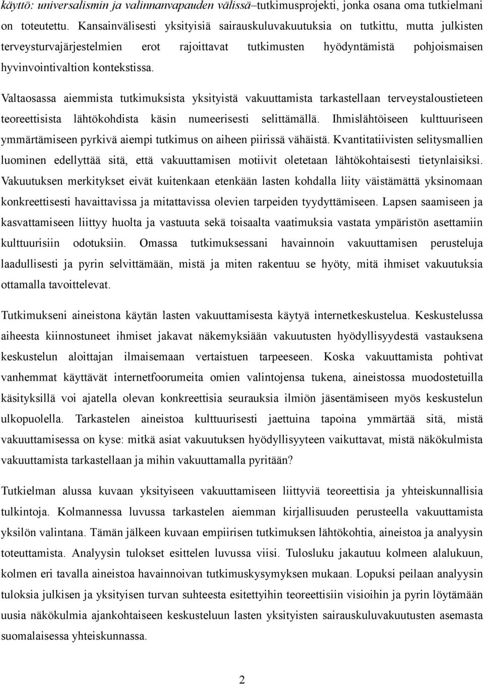 Valtaosassa aiemmista tutkimuksista yksityistä vakuuttamista tarkastellaan terveystaloustieteen teoreettisista lähtökohdista käsin numeerisesti selittämällä.