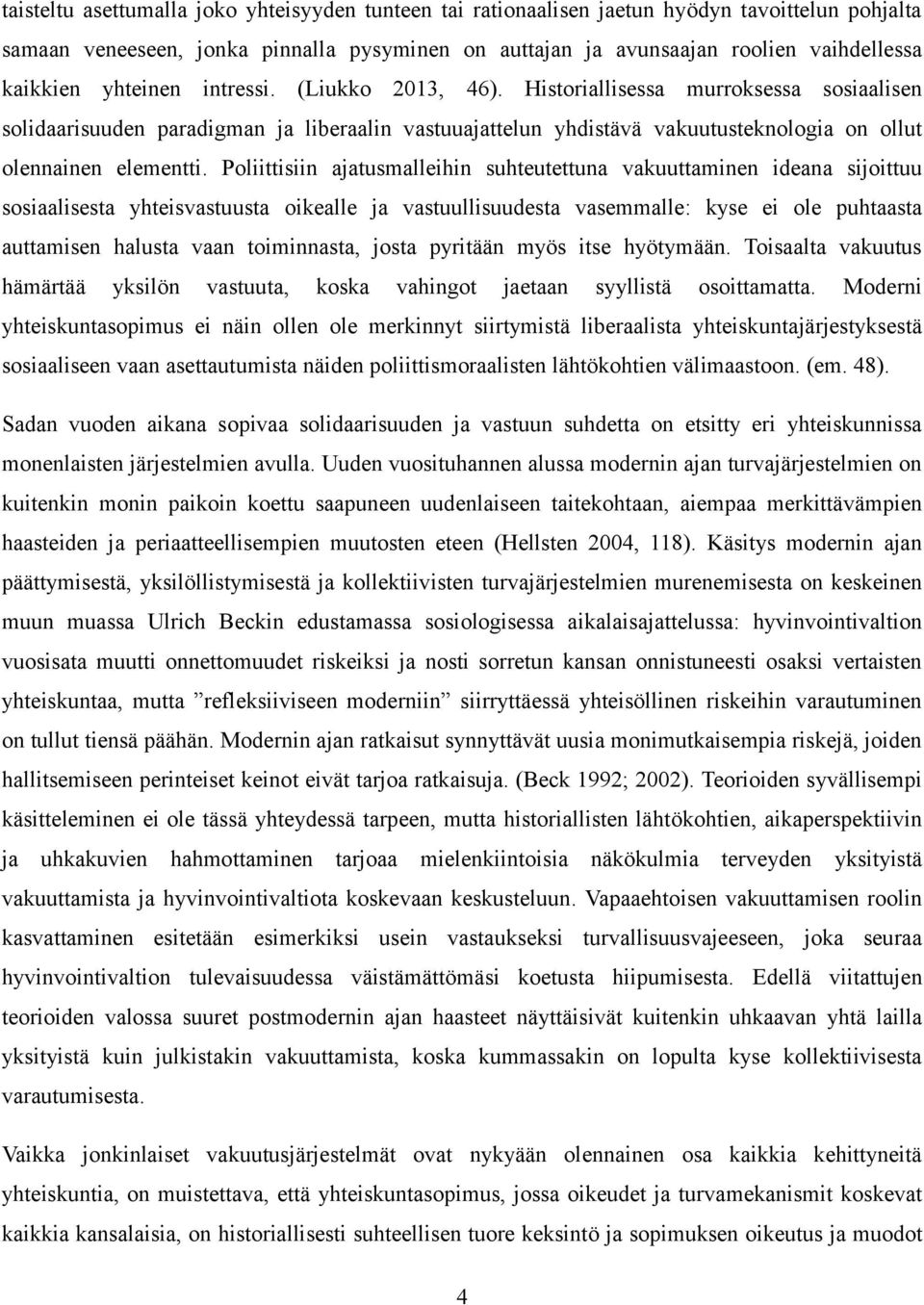 Poliittisiin ajatusmalleihin suhteutettuna vakuuttaminen ideana sijoittuu sosiaalisesta yhteisvastuusta oikealle ja vastuullisuudesta vasemmalle: kyse ei ole puhtaasta auttamisen halusta vaan