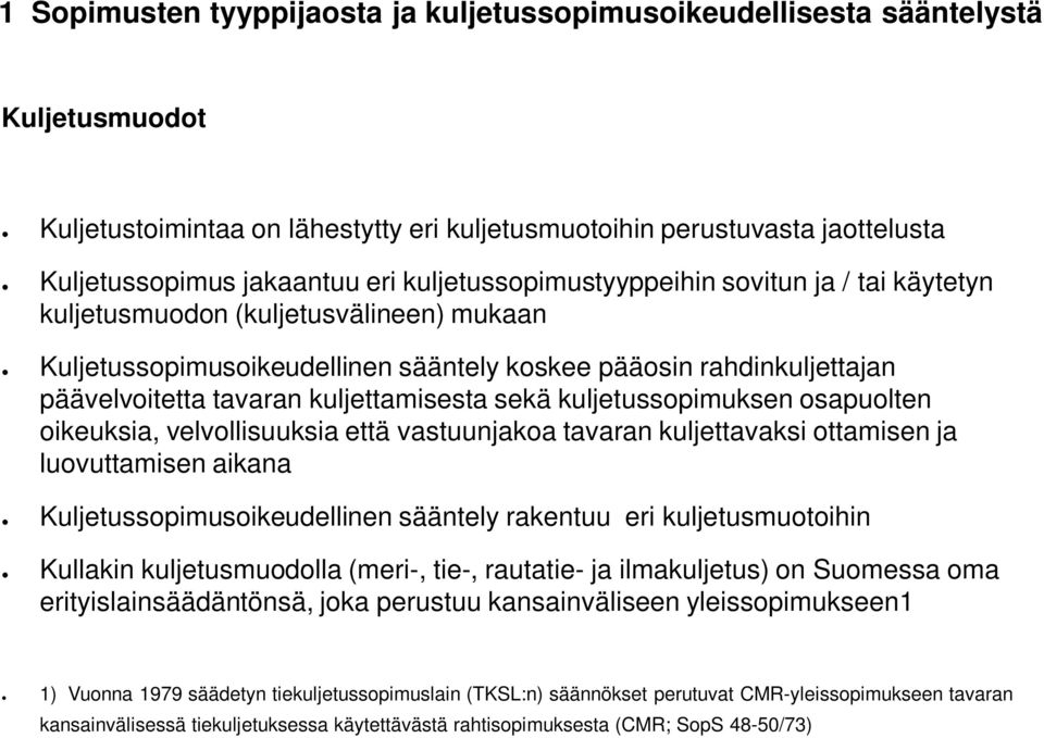 kuljettamisesta sekä kuljetussopimuksen osapuolten oikeuksia, velvollisuuksia että vastuunjakoa tavaran kuljettavaksi ottamisen ja luovuttamisen aikana Kuljetussopimusoikeudellinen sääntely rakentuu