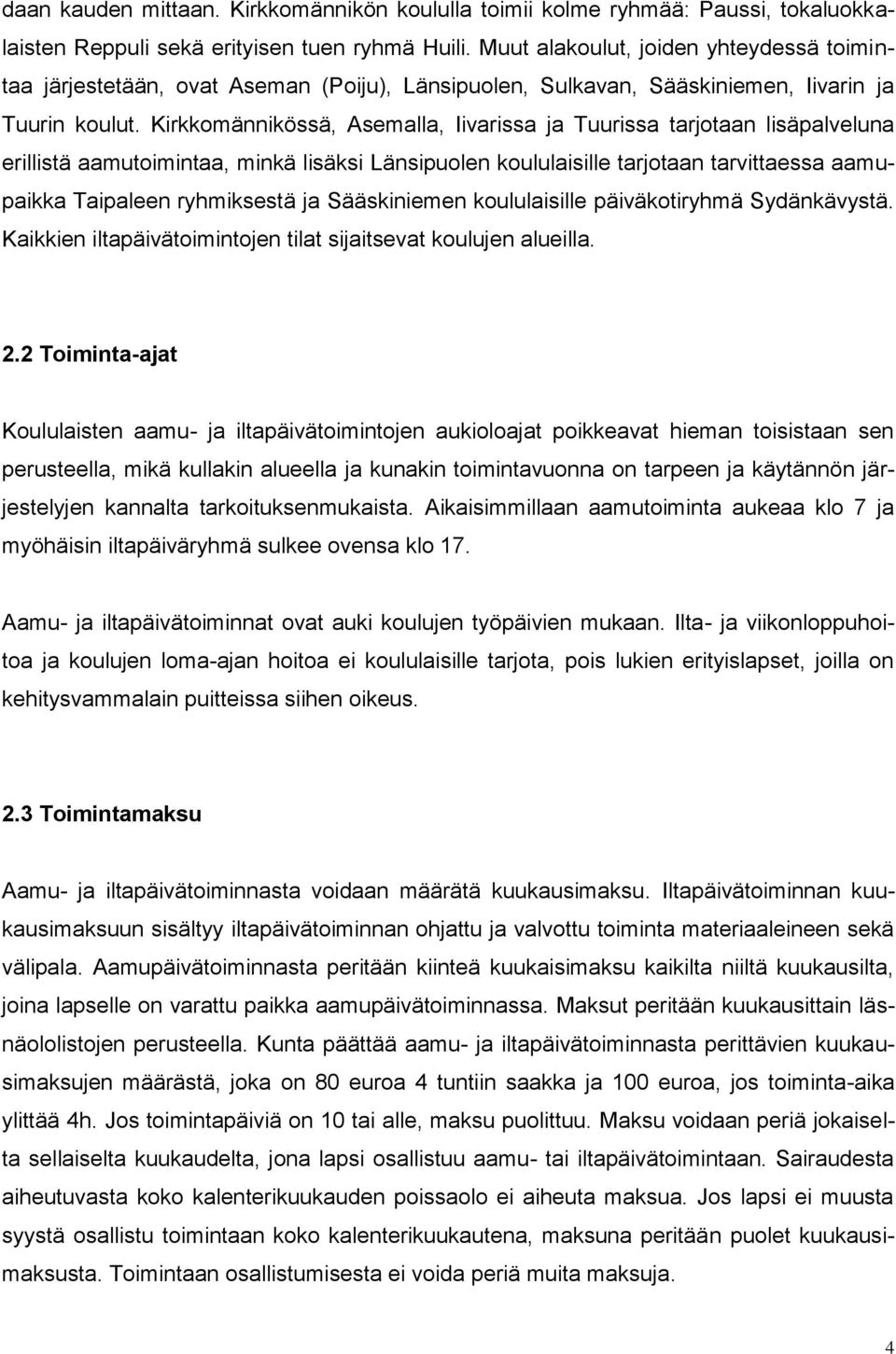 Kirkkomännikössä, Asemalla, Iivarissa ja Tuurissa tarjotaan lisäpalveluna erillistä aamutoimintaa, minkä lisäksi Länsipuolen koululaisille tarjotaan tarvittaessa aamupaikka Taipaleen ryhmiksestä ja