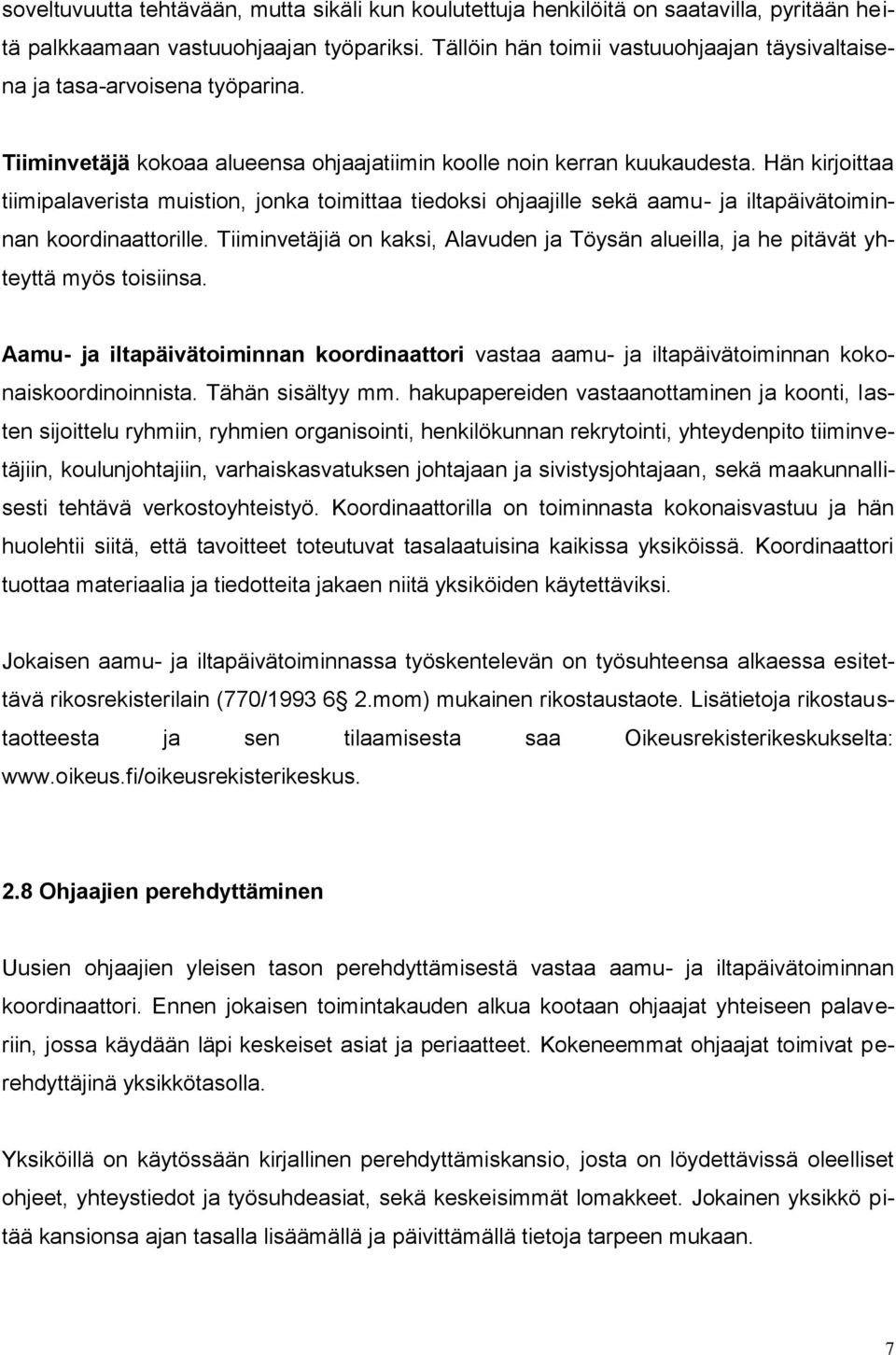 Hän kirjoittaa tiimipalaverista muistion, jonka toimittaa tiedoksi ohjaajille sekä aamu- ja iltapäivätoiminnan koordinaattorille.