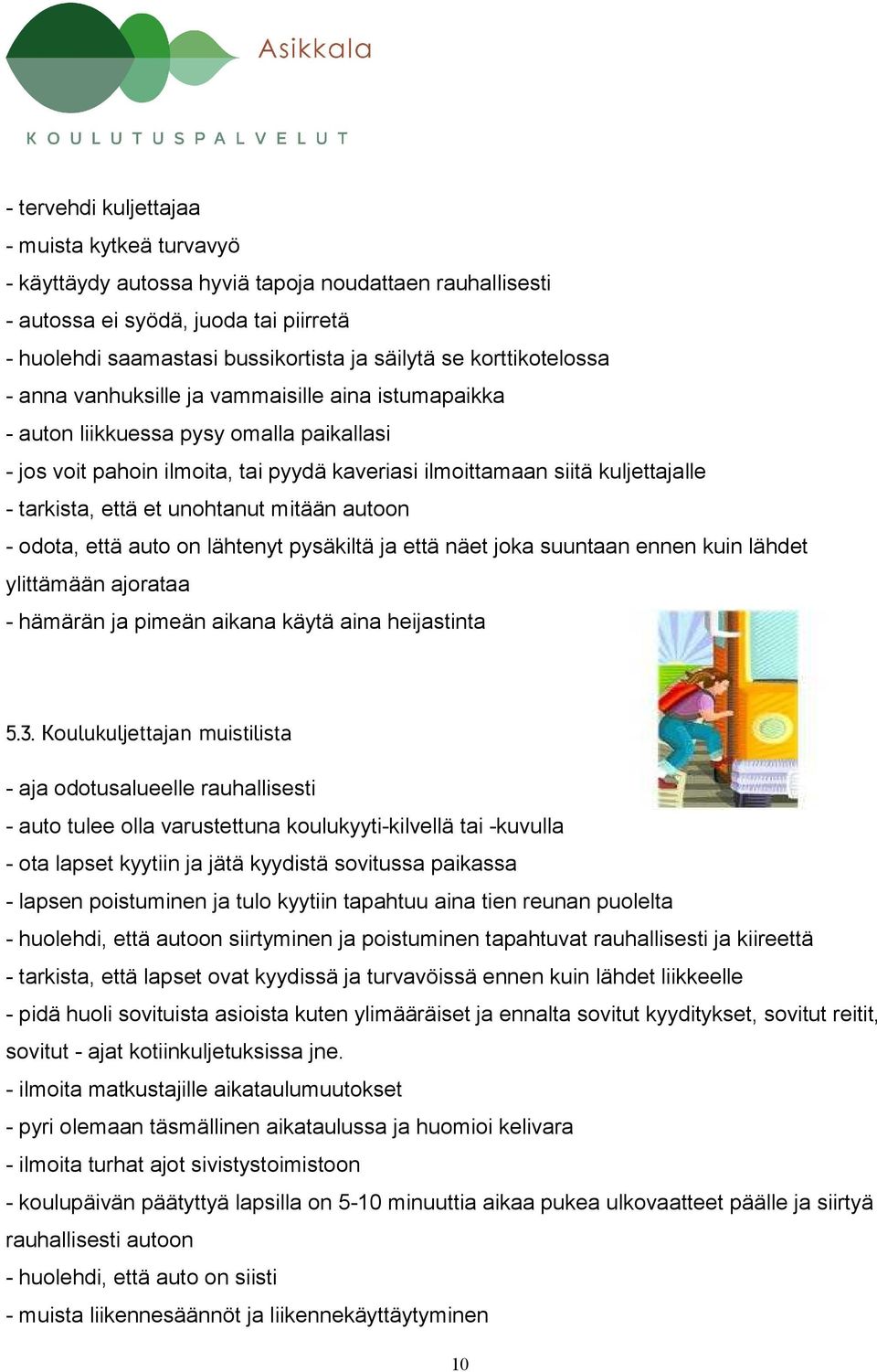 tarkista, että et unohtanut mitään autoon - odota, että auto on lähtenyt pysäkiltä ja että näet joka suuntaan ennen kuin lähdet ylittämään ajorataa - hämärän ja pimeän aikana käytä aina heijastinta 5.