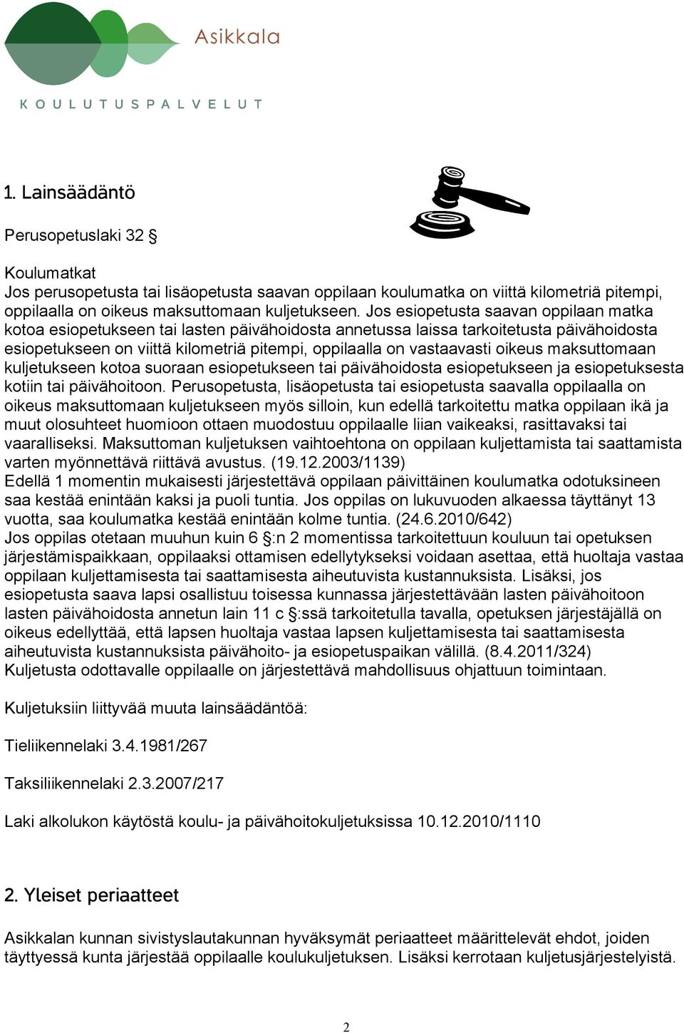 oikeus maksuttomaan kuljetukseen kotoa suoraan esiopetukseen tai päivähoidosta esiopetukseen ja esiopetuksesta kotiin tai päivähoitoon.