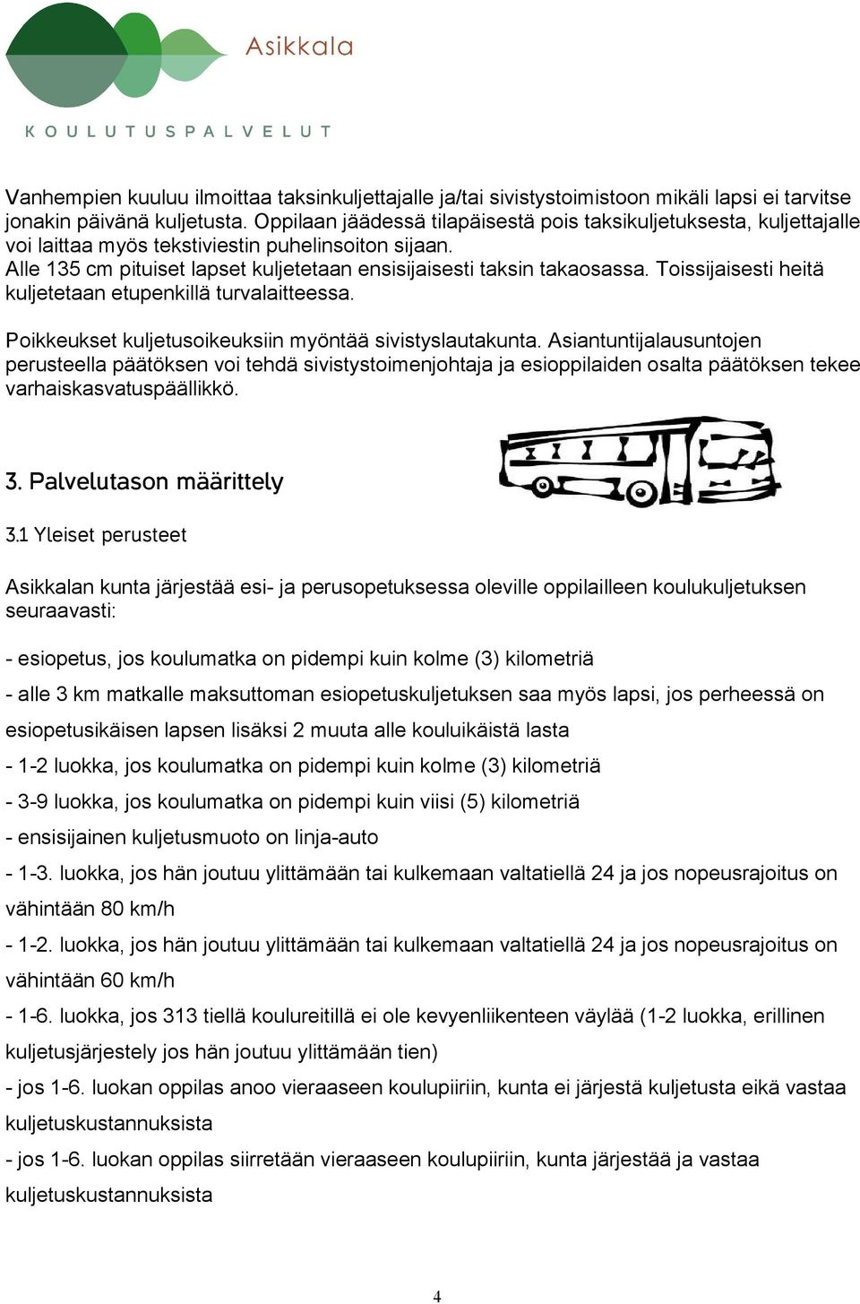 Toissijaisesti heitä kuljetetaan etupenkillä turvalaitteessa. Poikkeukset kuljetusoikeuksiin myöntää sivistyslautakunta.