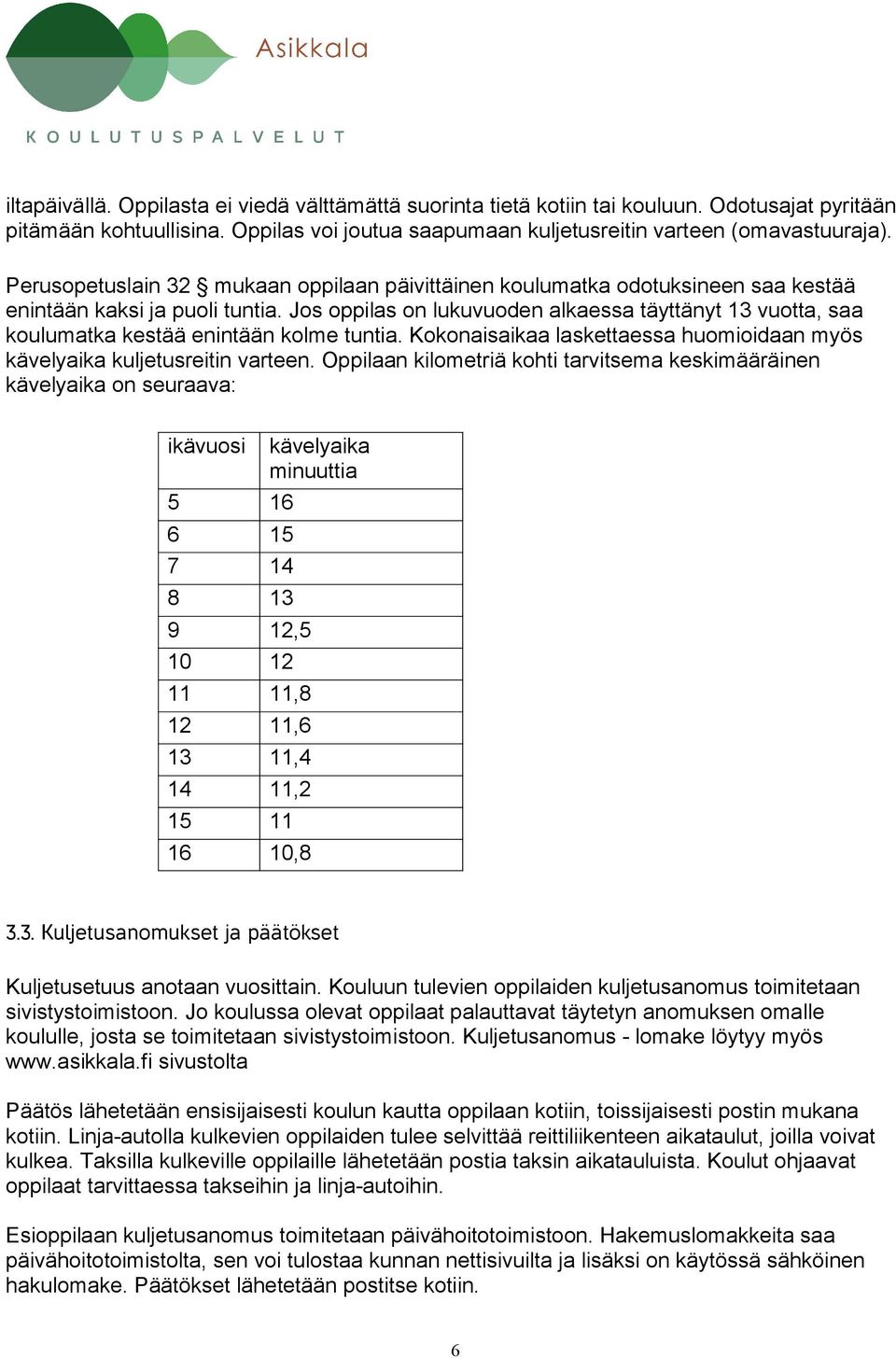 Jos oppilas on lukuvuoden alkaessa täyttänyt 13 vuotta, saa koulumatka kestää enintään kolme tuntia. Kokonaisaikaa laskettaessa huomioidaan myös kävelyaika kuljetusreitin varteen.