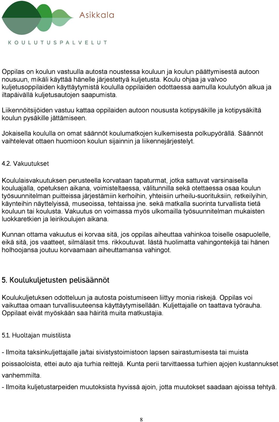 Liikennöitsijöiden vastuu kattaa oppilaiden autoon noususta kotipysäkille ja kotipysäkiltä koulun pysäkille jättämiseen. Jokaisella koululla on omat säännöt koulumatkojen kulkemisesta polkupyörällä.