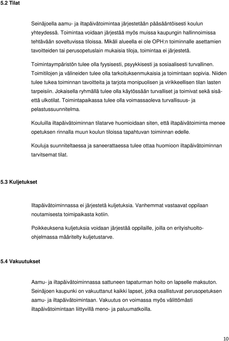 Toimintaympäristön tulee olla fyysisesti, psyykkisesti ja sosiaalisesti turvallinen. Toimitilojen ja välineiden tulee olla tarkoituksenmukaisia ja toimintaan sopivia.