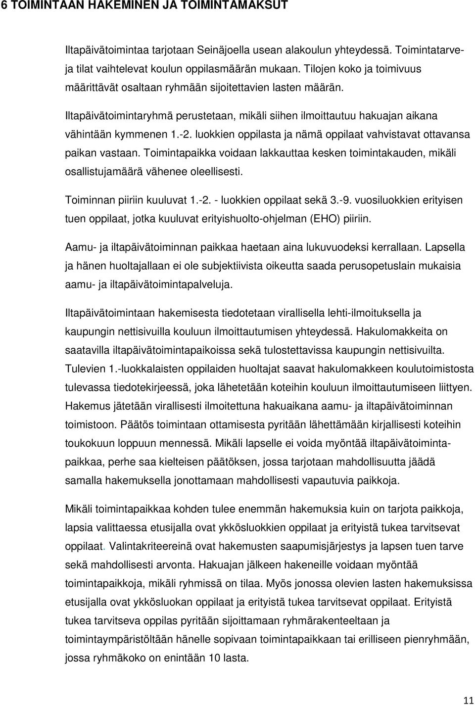 luokkien oppilasta ja nämä oppilaat vahvistavat ottavansa paikan vastaan. Toimintapaikka voidaan lakkauttaa kesken toimintakauden, mikäli osallistujamäärä vähenee oleellisesti.