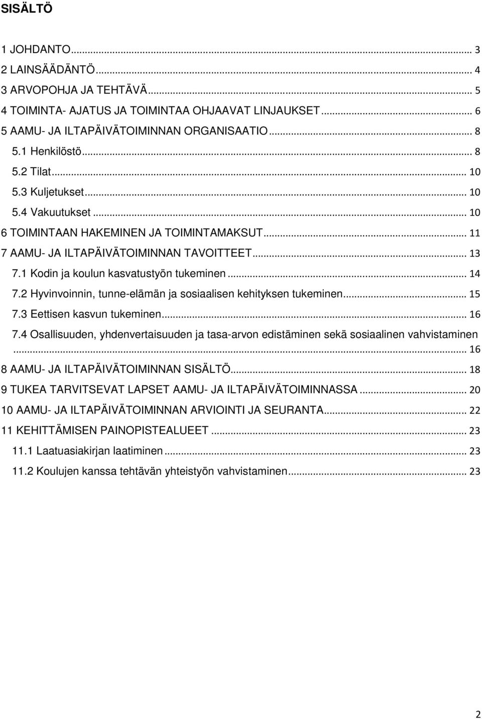 2 Hyvinvoinnin, tunne-elämän ja sosiaalisen kehityksen tukeminen... 15 7.3 Eettisen kasvun tukeminen... 16 7.4 Osallisuuden, yhdenvertaisuuden ja tasa-arvon edistäminen sekä sosiaalinen vahvistaminen.