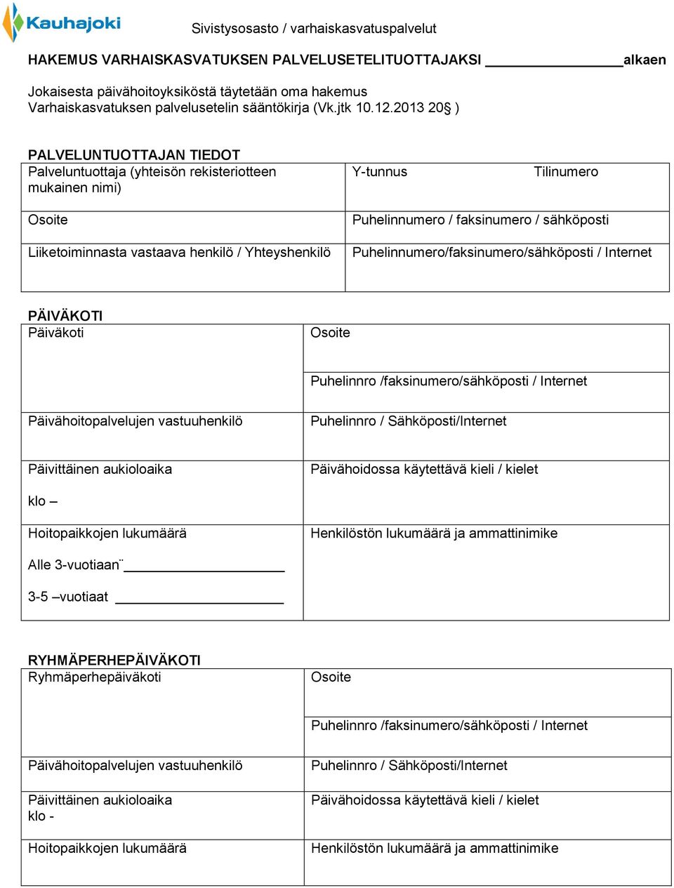 sähköposti Puhelinnumero/faksinumero/sähköposti / Internet PÄIVÄKOTI Päiväkoti Puhelinnro /faksinumero/sähköposti / Internet Päivähoitopalvelujen vastuuhenkilö Puhelinnro / Sähköposti/Internet