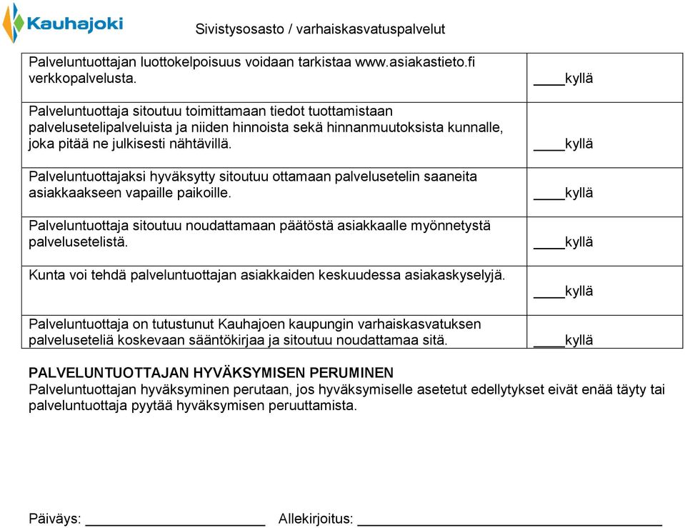 Palveluntuottajaksi hyväksytty sitoutuu ottamaan palvelusetelin saaneita asiakkaakseen vapaille paikoille. Palveluntuottaja sitoutuu noudattamaan päätöstä asiakkaalle myönnetystä palvelusetelistä.