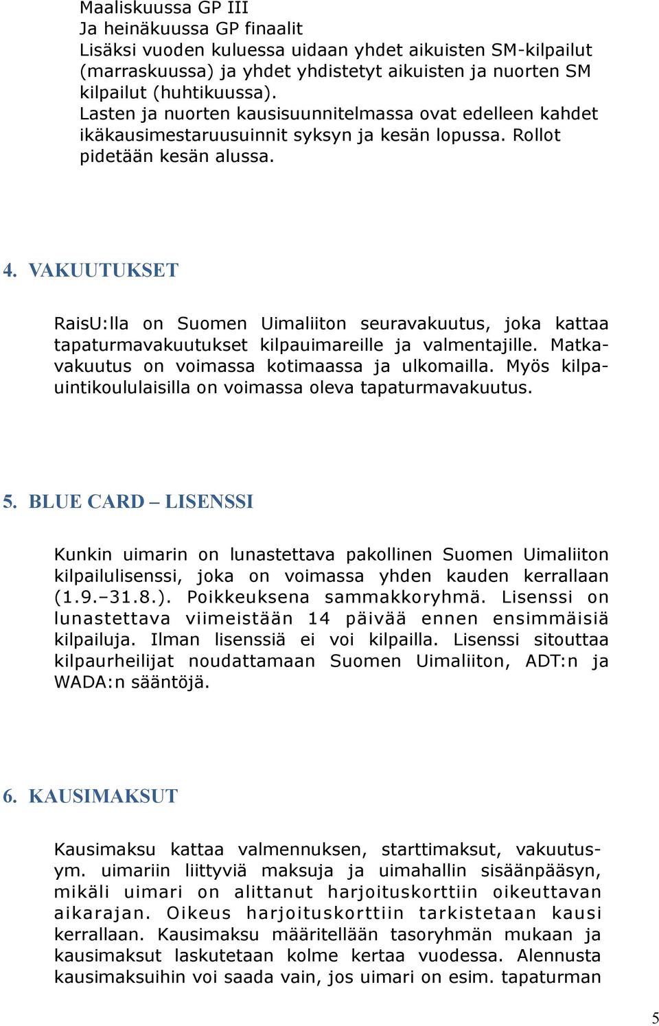 VAKUUTUKSET RaisU:lla n Sumen Uimaliitn seuravakuutus, jka kattaa tapaturmavakuutukset kilpauimareille ja valmentajille. Matkavakuutus n vimassa ktimaassa ja ulkmailla.