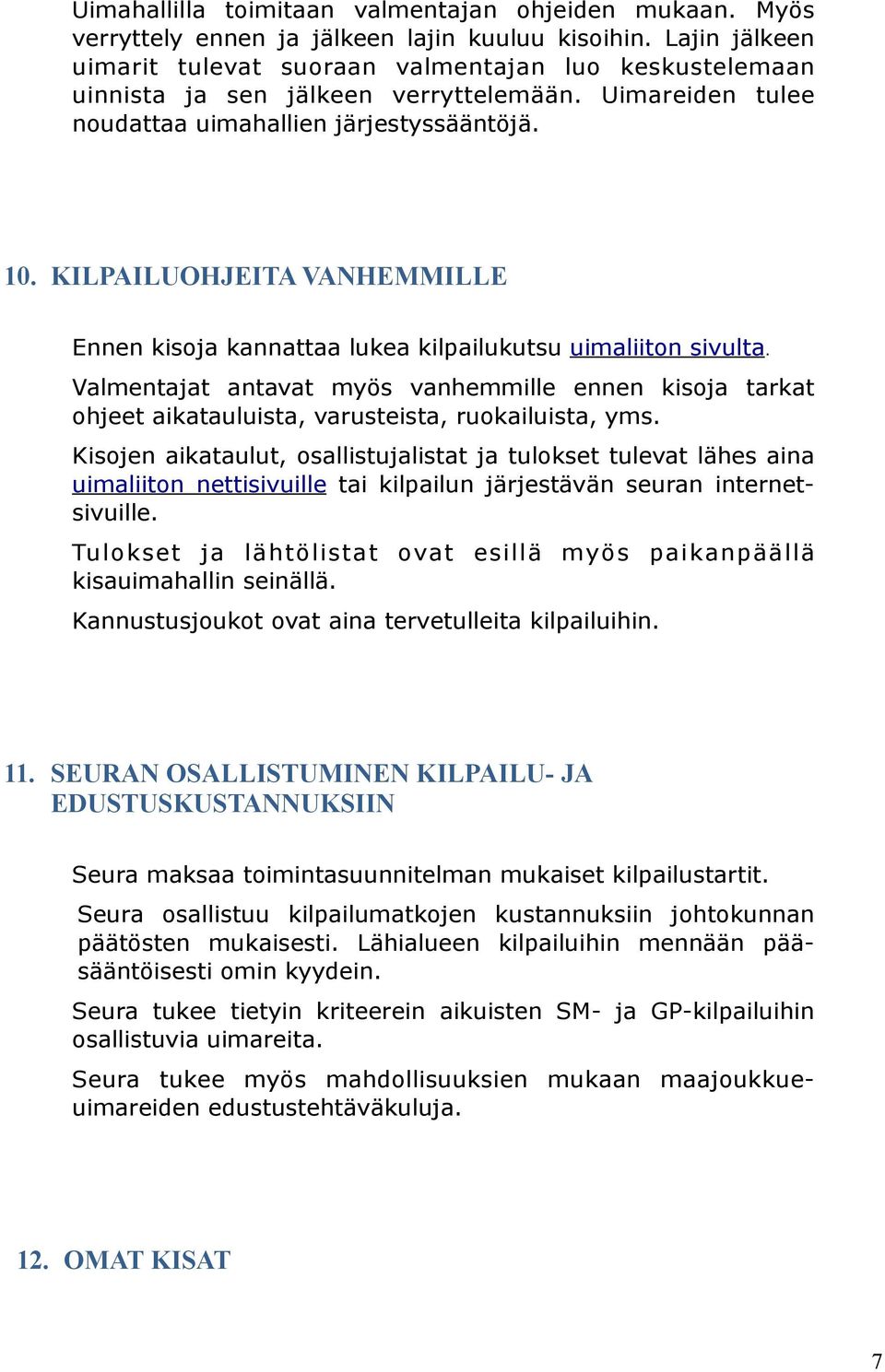 KILPAILUOHJEITA VANHEMMILLE Ennen kisja kannattaa lukea kilpailukutsu uimaliitn sivulta. Valmentajat antavat myös vanhemmille ennen kisja tarkat hjeet aikatauluista, varusteista, rukailuista, yms.