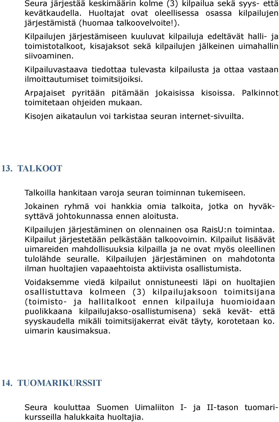 Kilpailuvastaava tiedttaa tulevasta kilpailusta ja ttaa vastaan ilmittautumiset timitsijiksi. Arpajaiset pyritään pitämään jkaisissa kisissa. Palkinnt timitetaan hjeiden mukaan.