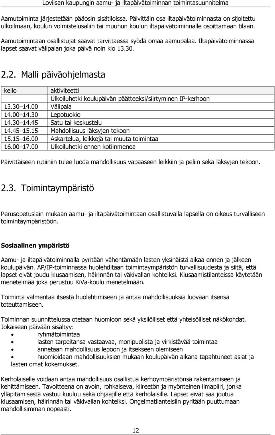 2. Malli päiväohjelmasta kello aktiviteetti lkoiluhetki koulupäivän päätteeksi/siirtyminen IP-kerhoon 13.30 14.00 Välipala 14.00 14.30 Lepotuokio 14.30 14.45 Satu tai keskustelu 14.45 15.