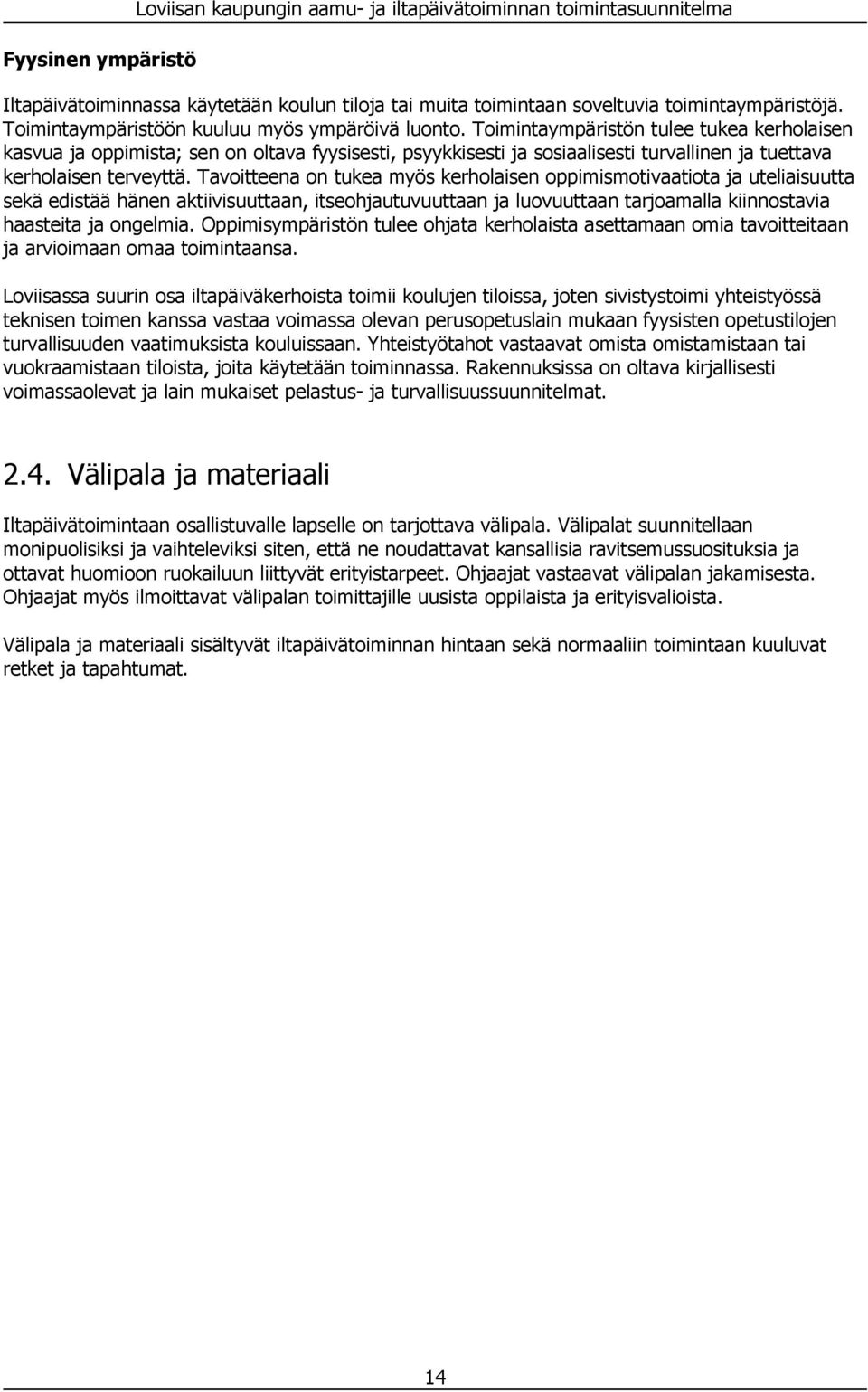 Toimintaympäristön tulee tukea kerholaisen kasvua ja oppimista; sen on oltava fyysisesti, psyykkisesti ja sosiaalisesti turvallinen ja tuettava kerholaisen terveyttä.