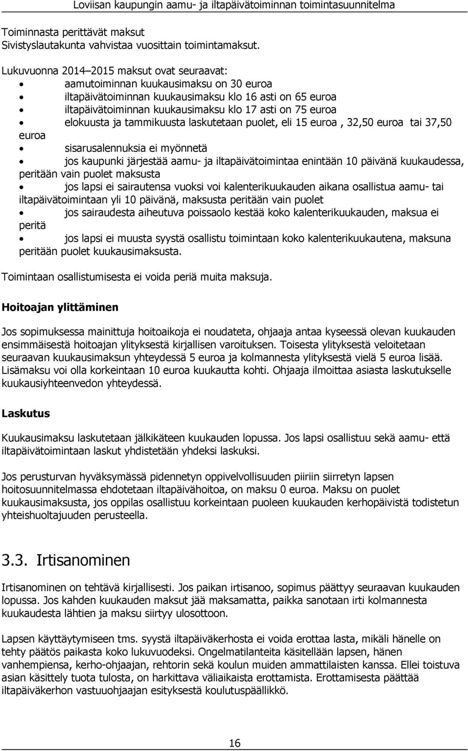 elokuusta ja tammikuusta laskutetaan puolet, eli 15 euroa, 32,50 euroa tai 37,50 euroa sisarusalennuksia ei myönnetä jos kaupunki järjestää aamu- ja iltapäivätoimintaa enintään 10 päivänä