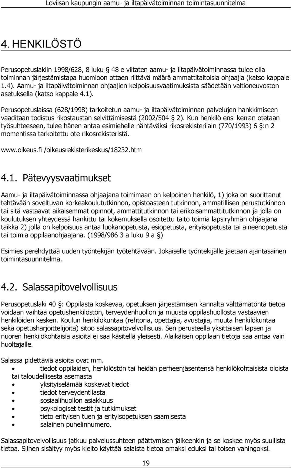 Perusopetuslaissa (628/1998) tarkoitetun aamu- ja iltapäivätoiminnan palvelujen hankkimiseen vaaditaan todistus rikostaustan selvittämisestä (2002/504 2).