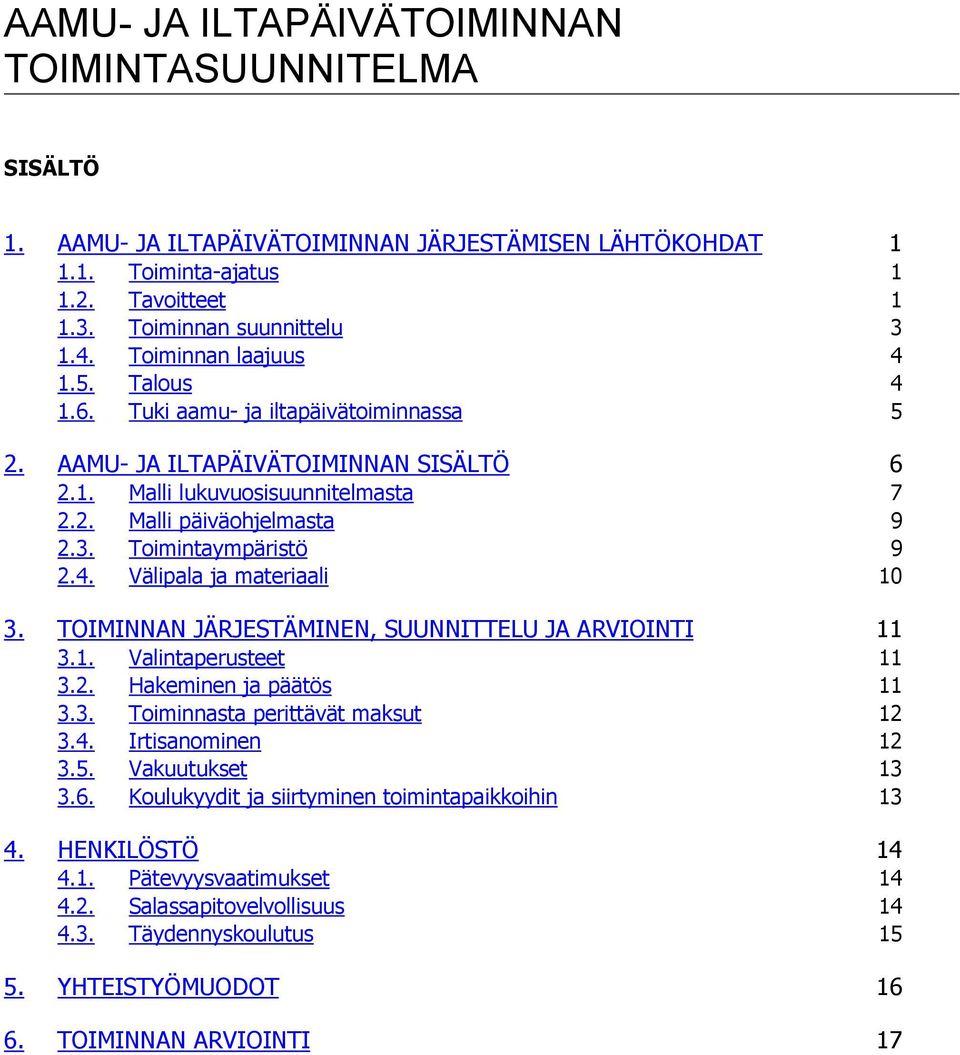 TOIMINNN JÄRJESTÄMINEN, SNNITTEL J RVIOINTI 11 3.1. Valintaperusteet 11 3.2. Hakeminen ja päätös 11 3.3. Toiminnasta perittävät maksut 12 3.4. Irtisanominen 12 3.5. Vakuutukset 13 3.6.