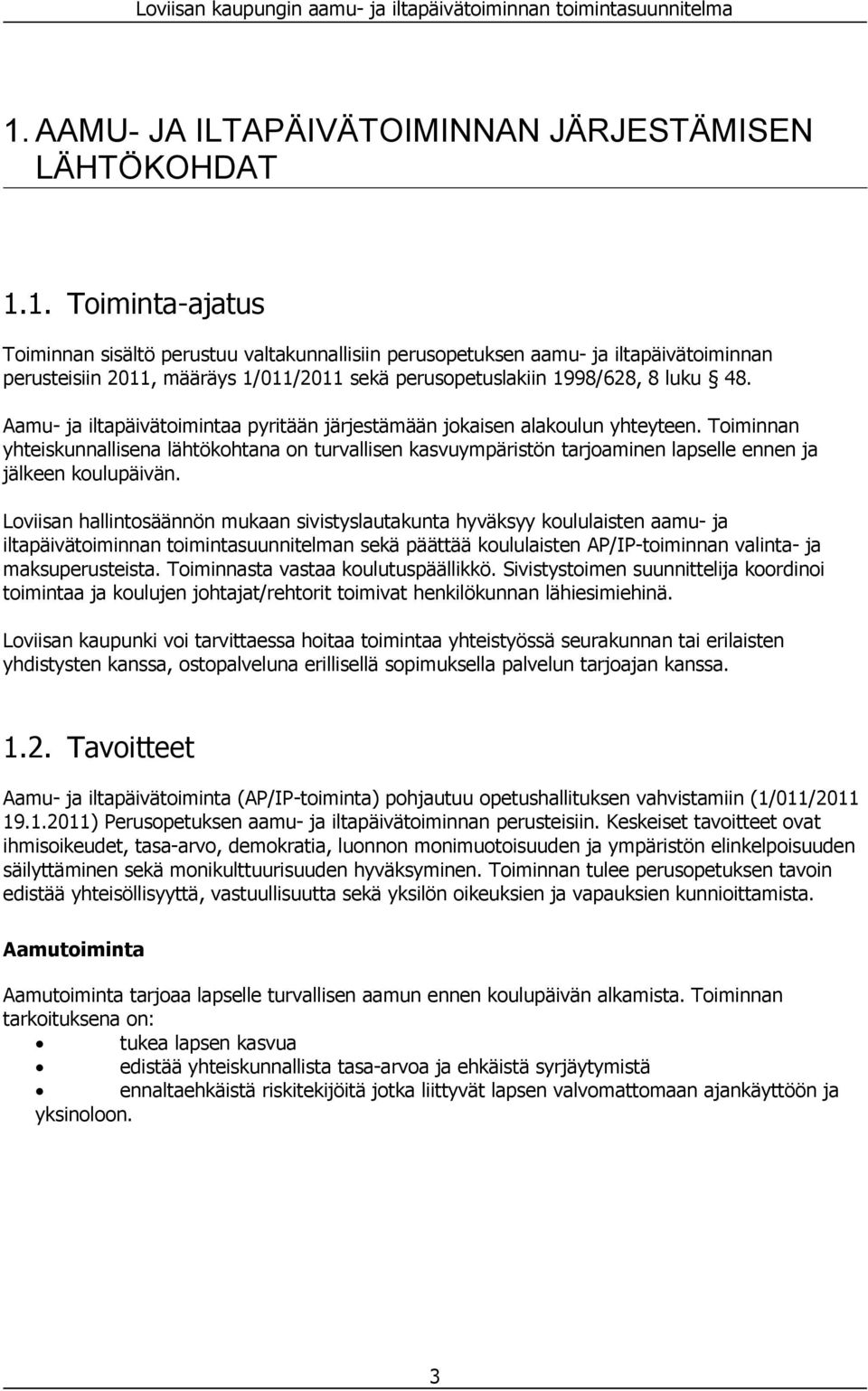 Toiminnan yhteiskunnallisena lähtökohtana on turvallisen kasvuympäristön tarjoaminen lapselle ennen ja jälkeen koulupäivän.