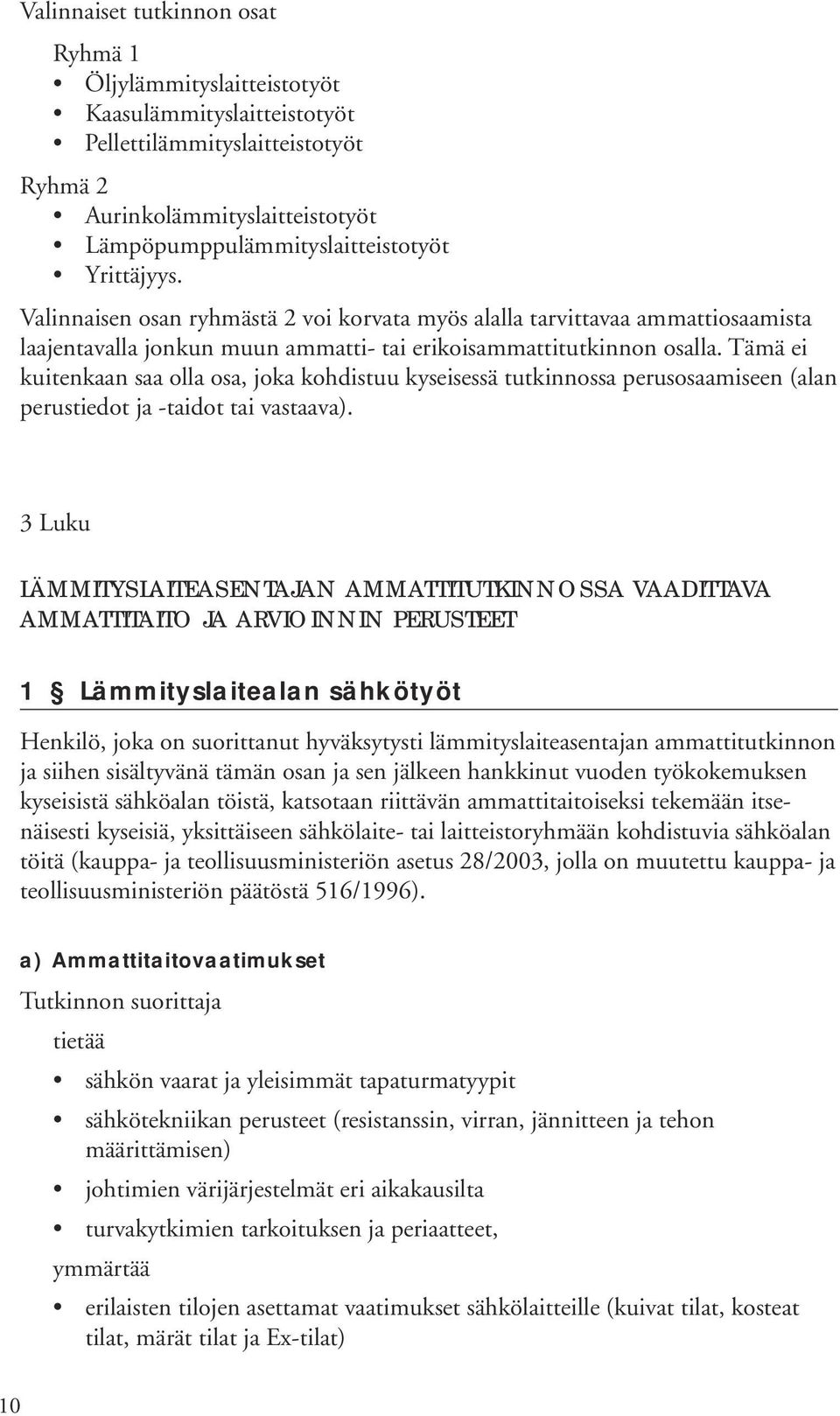 Tämä ei kuitenkaan saa olla osa, joka kohdistuu kyseisessä tutkinnossa perusosaamiseen (alan perustiedot ja -taidot tai vastaava).