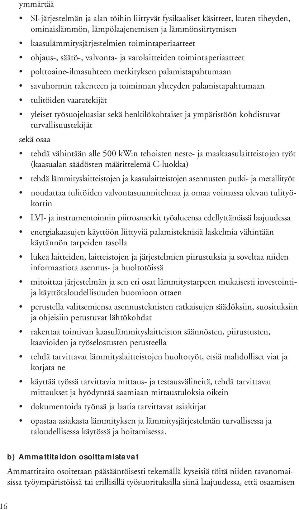 yleiset työsuojeluasiat sekä henkilökohtaiset ja ympäristöön kohdistuvat turvallisuustekijät sekä osaa tehdä vähintään alle 500 kw:n tehoisten neste- ja maakaasulaitteistojen työt (kaasualan