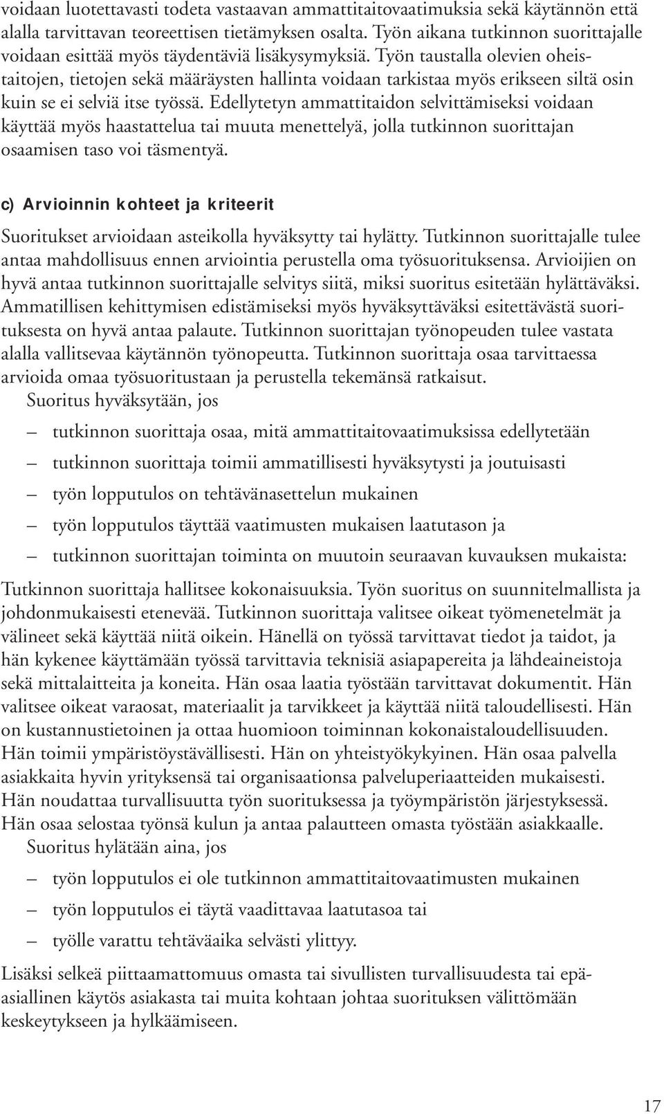 Työn taustalla olevien oheistaitojen, tietojen sekä määräysten hallinta voidaan tarkistaa myös erikseen siltä osin kuin se ei selviä itse työssä.