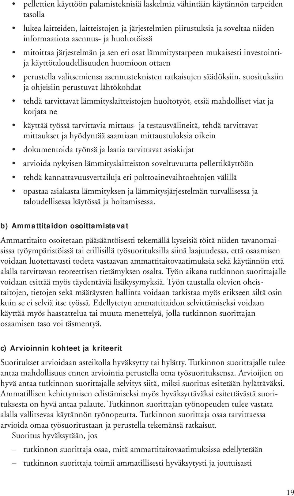 suosituksiin ja ohjeisiin perustuvat lähtökohdat tehdä tarvittavat lämmityslaitteistojen huoltotyöt, etsiä mahdolliset viat ja korjata ne käyttää työssä tarvittavia mittaus- ja testausvälineitä,