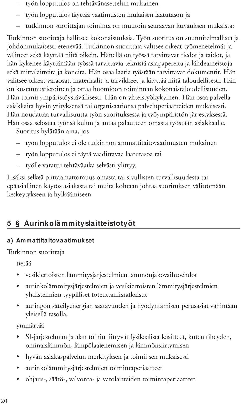 Hänellä on työssä tarvittavat tiedot ja taidot, ja hän kykenee käyttämään työssä tarvittavia teknisiä asiapapereita ja lähdeaineistoja sekä mittalaitteita ja koneita.