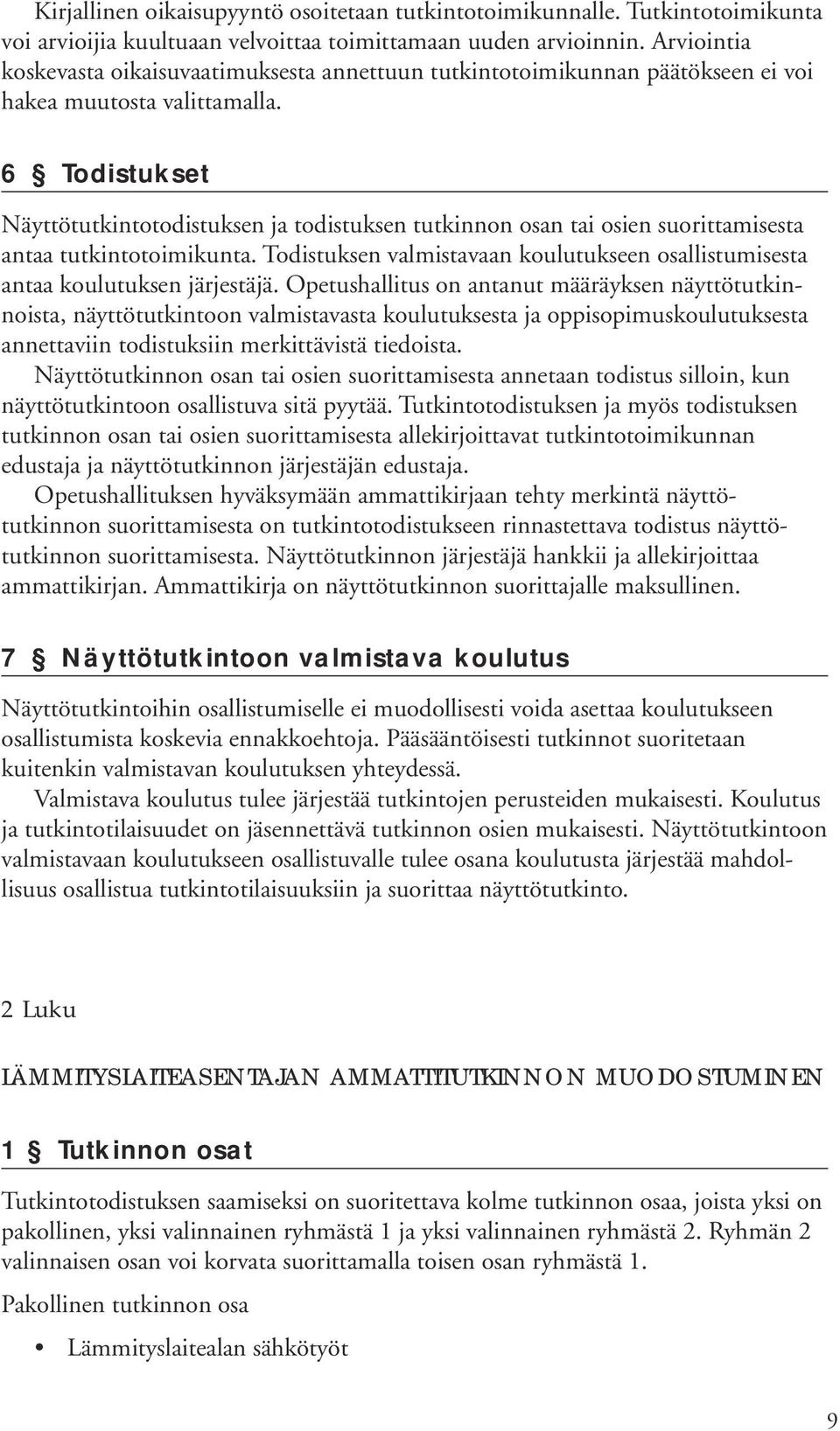 6 Todistukset Näyttötutkintotodistuksen ja todistuksen tutkinnon osan tai osien suorittamisesta antaa tutkintotoimikunta.