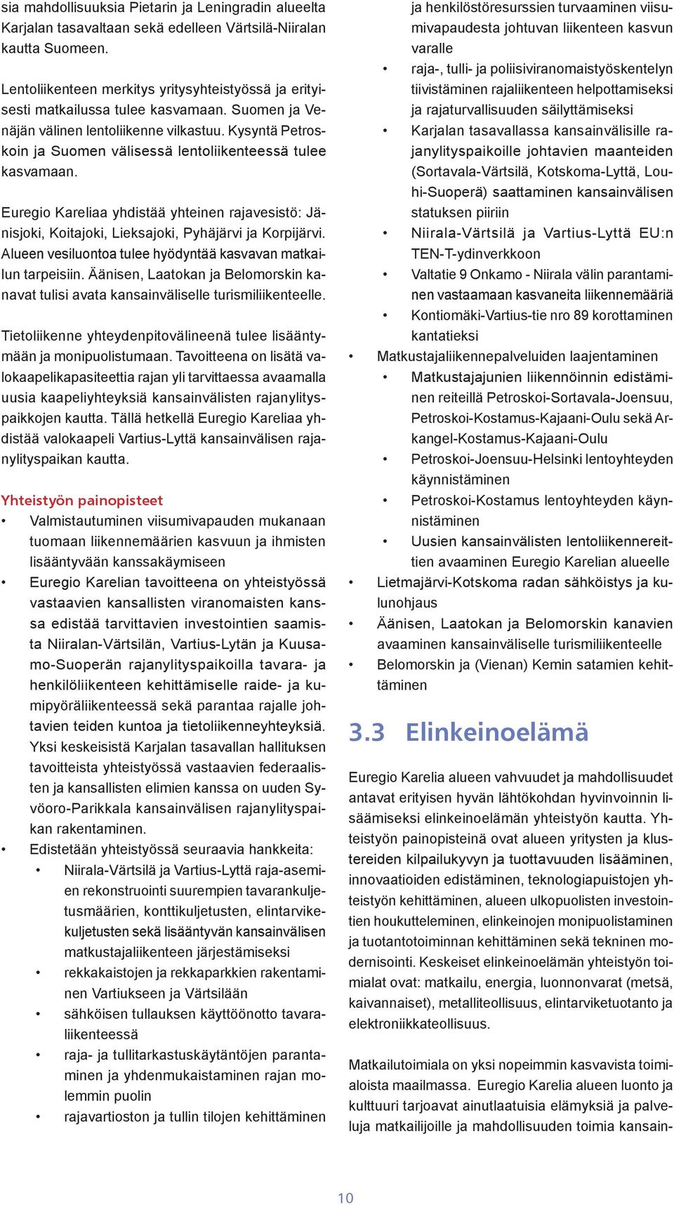 Kysyntä Petroskoin ja Suomen välisessä lentoliikenteessä tulee kasvamaan. Euregio Kareliaa yhdistää yhteinen rajavesistö: Jänisjoki, Koitajoki, Lieksajoki, Pyhäjärvi ja Korpijärvi.